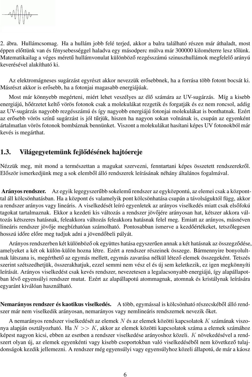 Matematikailag a véges méretű hullámvonulat különböző rezgésszámú szinuszhullámok megfelelő arányú keverésével alakítható ki.