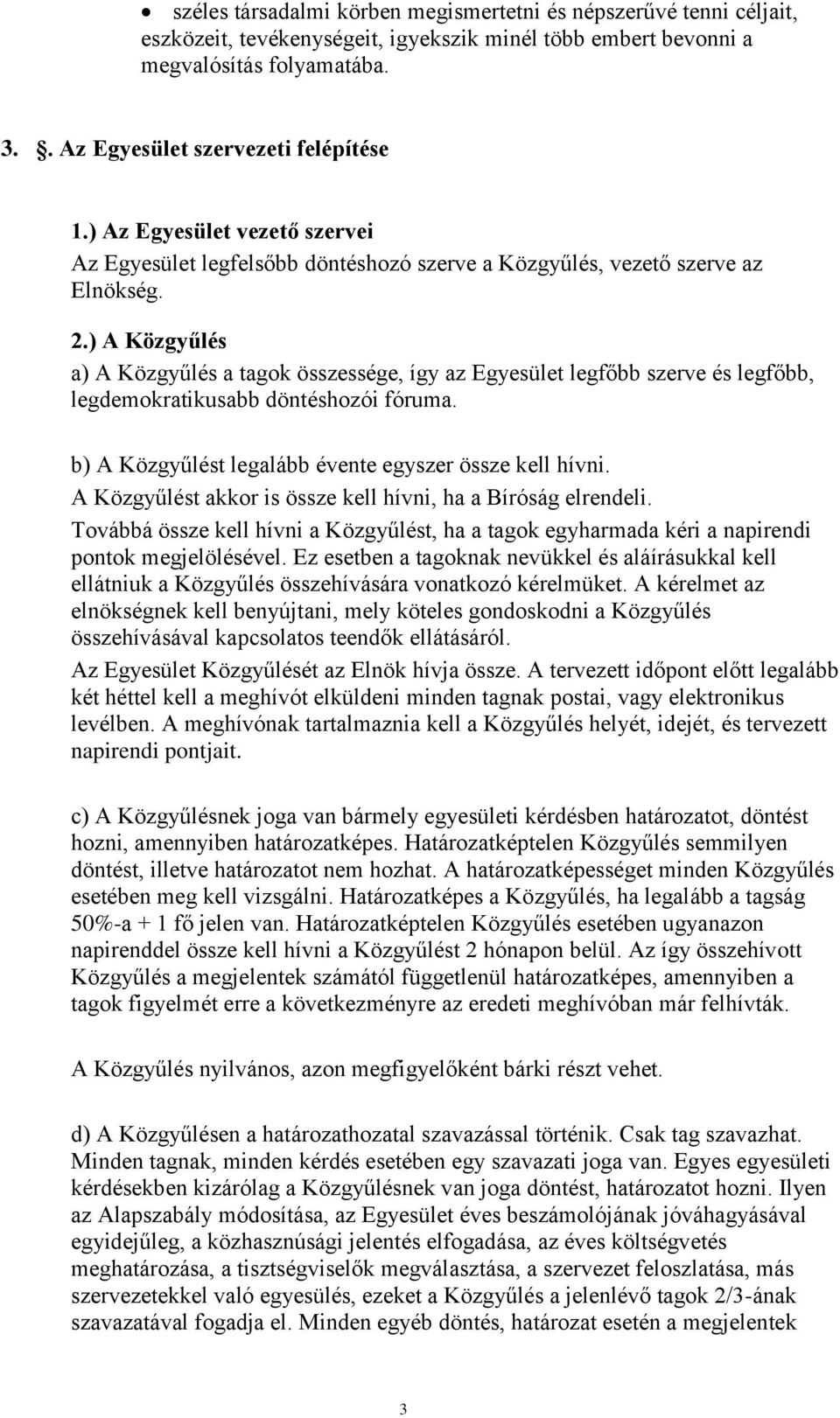 ) A Közgyűlés a) A Közgyűlés a tagok összessége, így az Egyesület legfőbb szerve és legfőbb, legdemokratikusabb döntéshozói fóruma. b) A Közgyűlést legalább évente egyszer össze kell hívni.