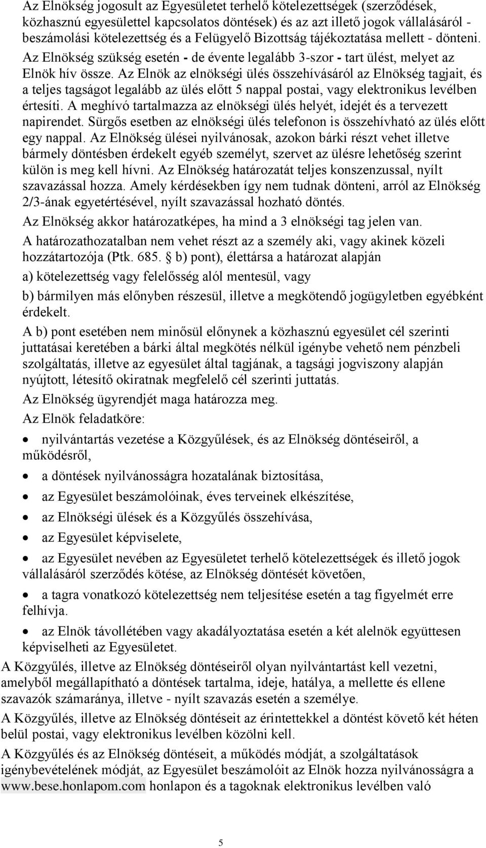 Az Elnök az elnökségi ülés összehívásáról az Elnökség tagjait, és a teljes tagságot legalább az ülés előtt 5 nappal postai, vagy elektronikus levélben értesíti.