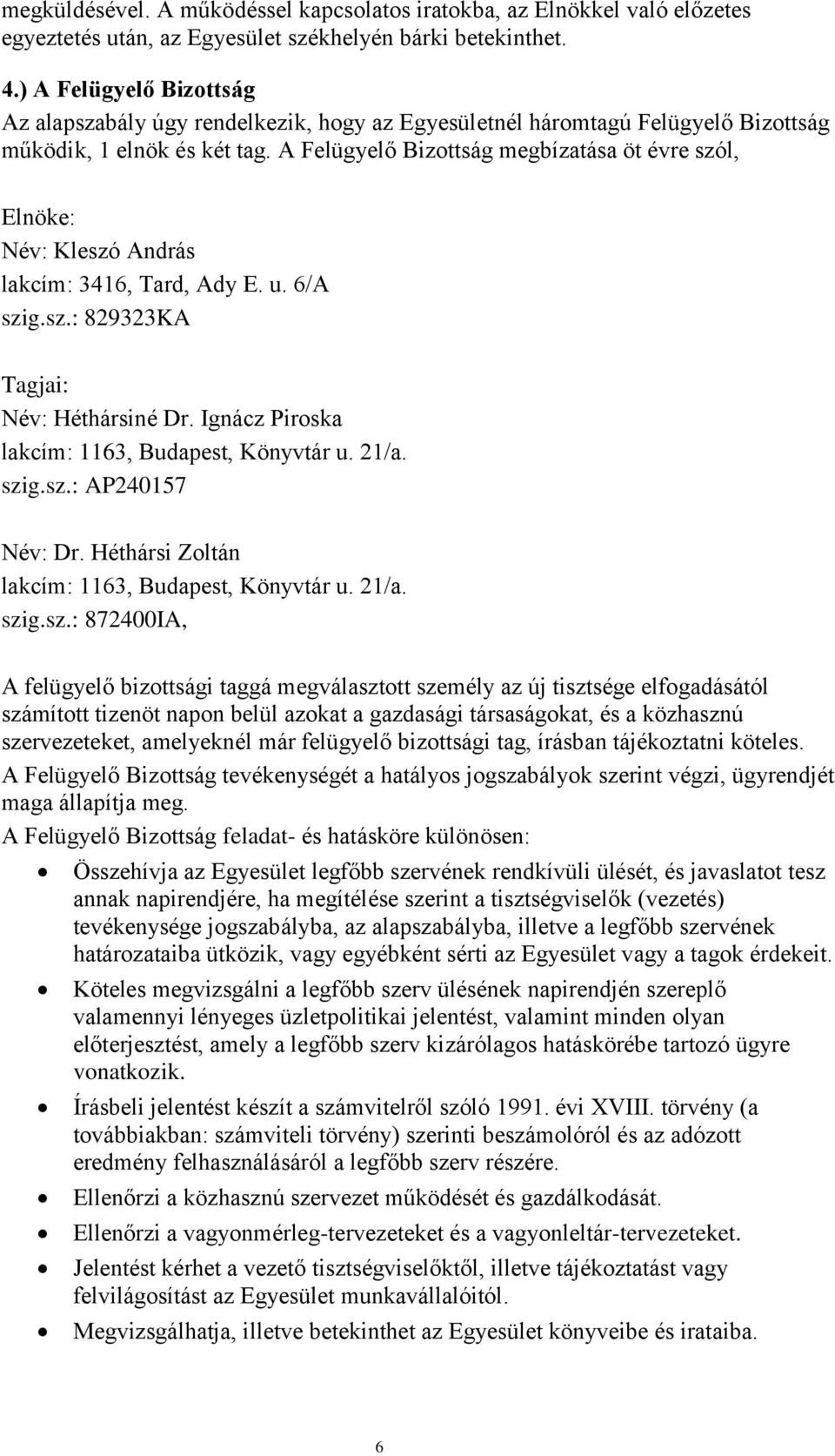 A Felügyelő Bizottság megbízatása öt évre szól, Elnöke: Név: Kleszó András lakcím: 3416, Tard, Ady E. u. 6/A szig.sz.: 829323KA Tagjai: Név: Héthársiné Dr.