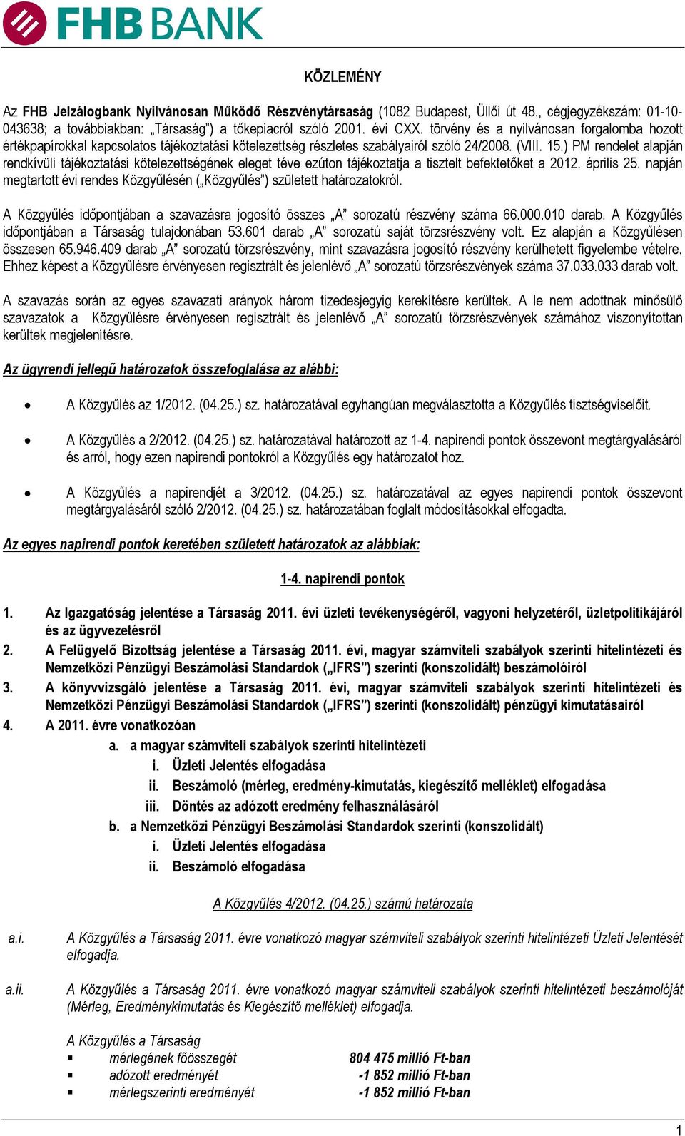 ) PM rendelet alapján rendkívüli tájékoztatási kötelezettségének eleget téve ezúton tájékoztatja a tisztelt befektetőket a 2012. április 25.