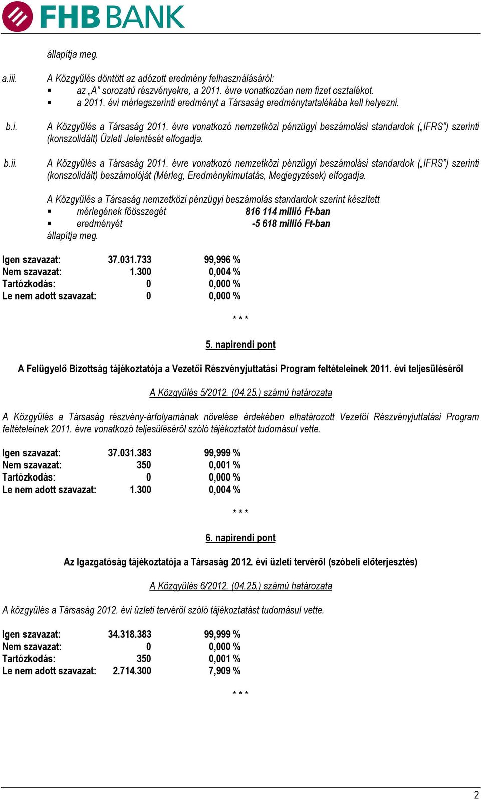 évre vonatkozó nemzetközi pénzügyi beszámolási standardok ( IFRS ) szerinti (konszolidált) Üzleti Jelentését elfogadja. A Közgyűlés a Társaság 2011.