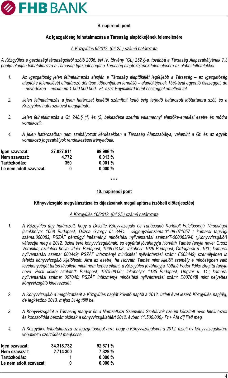 Az Igazgatóság jelen felhatalmazás alapján a Társaság alaptőkéjét legfeljebb a Társaság az Igazgatóság alaptőke felemelését elhatározó döntése időpontjában fennálló alaptőkéjének 15%-ával egyenlő