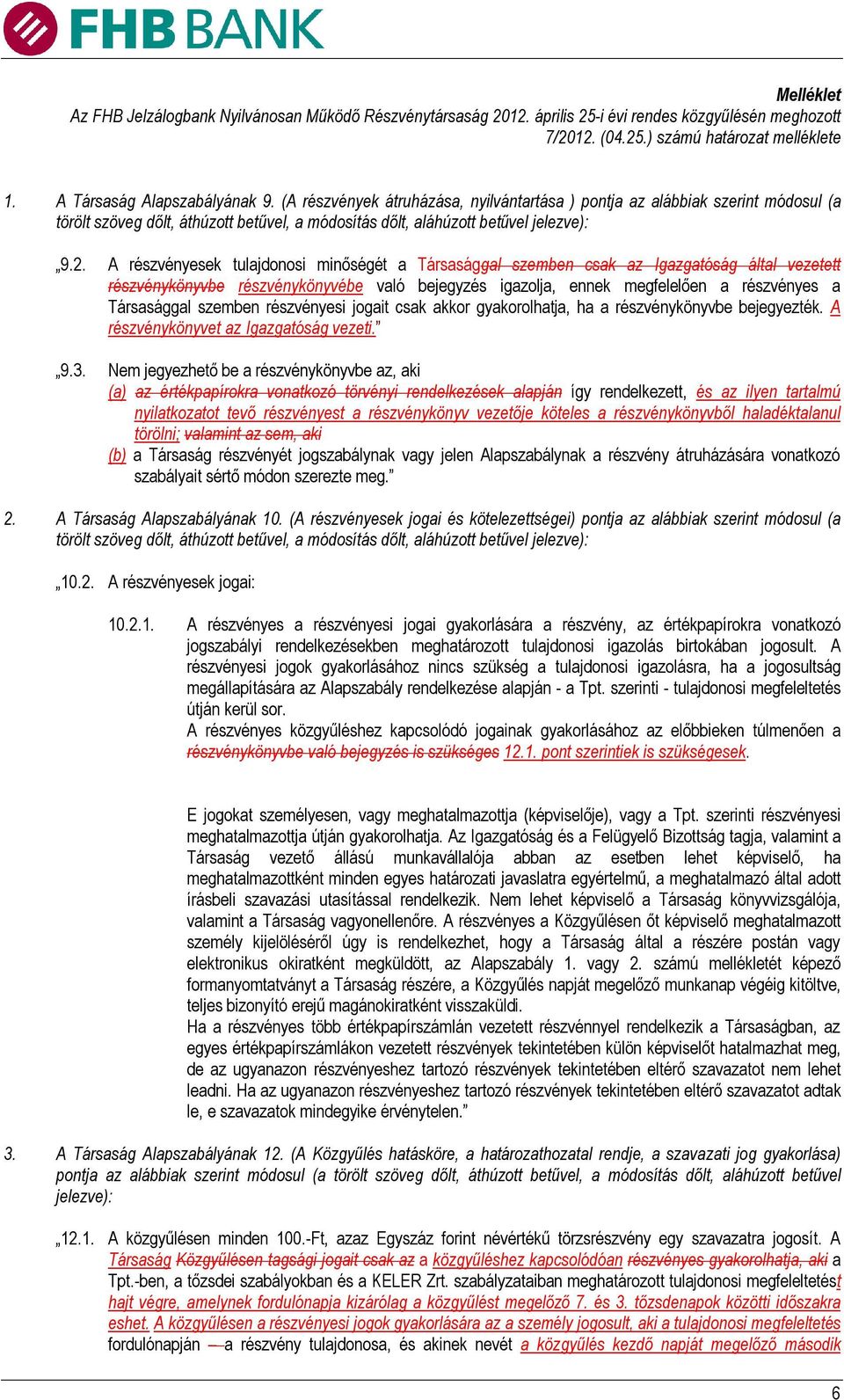 A részvényesek tulajdonosi minőségét a Társasággal szemben csak az Igazgatóság által vezetett részvénykönyvbe részvénykönyvébe való bejegyzés igazolja, ennek megfelelően a részvényes a Társasággal