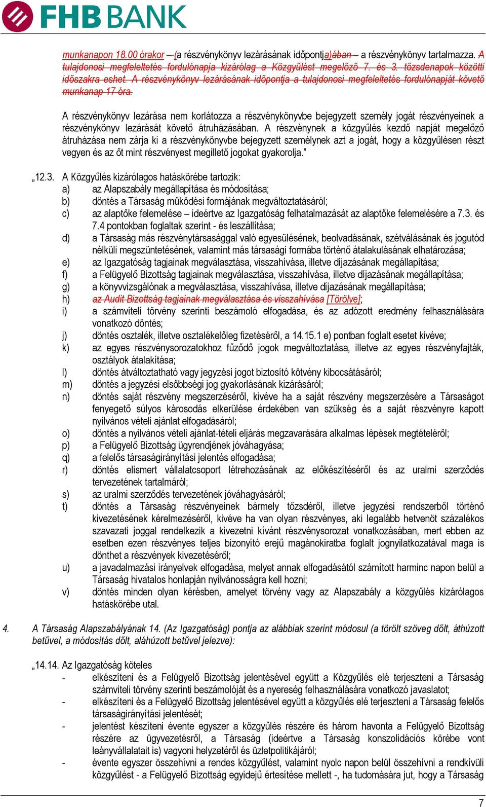 A részvénykönyv lezárása nem korlátozza a részvénykönyvbe bejegyzett személy jogát részvényeinek a részvénykönyv lezárását követő átruházásában.