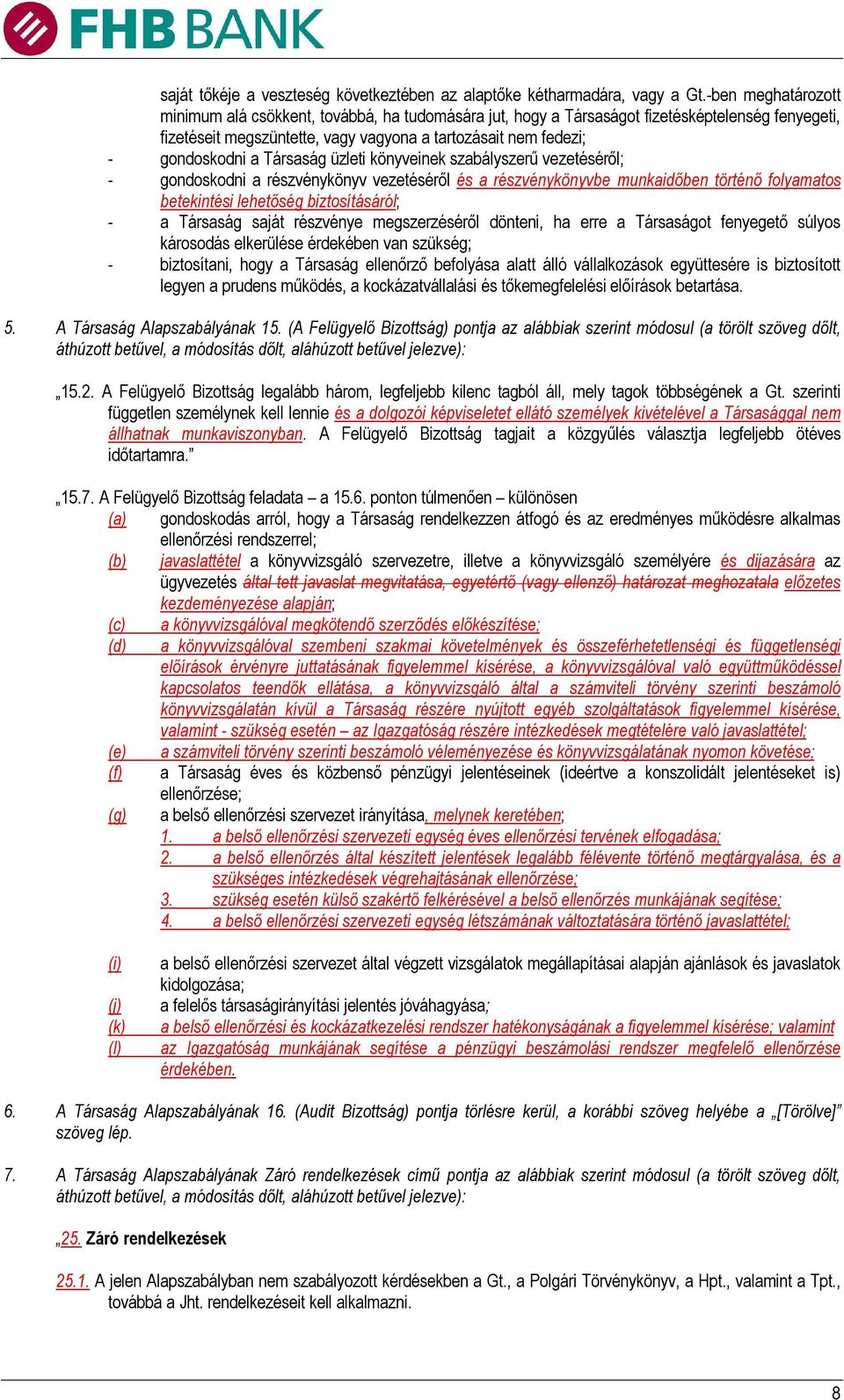 Társaság üzleti könyveinek szabályszerű vezetéséről; - gondoskodni a részvénykönyv vezetéséről és a részvénykönyvbe munkaidőben történő folyamatos betekintési lehetőség biztosításáról; - a Társaság