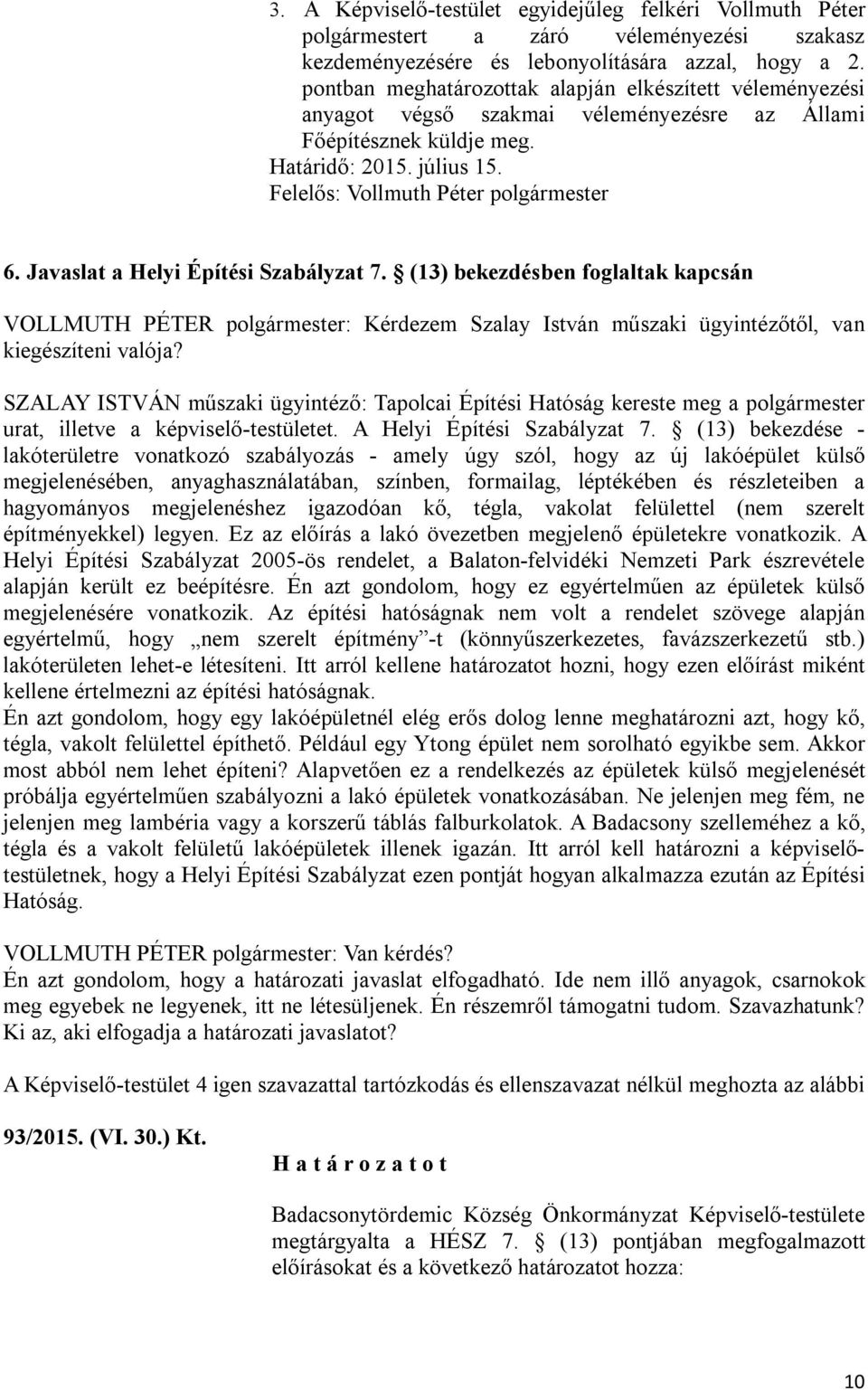 Javaslat a Helyi Építési Szabályzat 7. (13) bekezdésben foglaltak kapcsán VOLLMUTH PÉTER polgármester: Kérdezem Szalay István műszaki ügyintézőtől, van kiegészíteni valója?