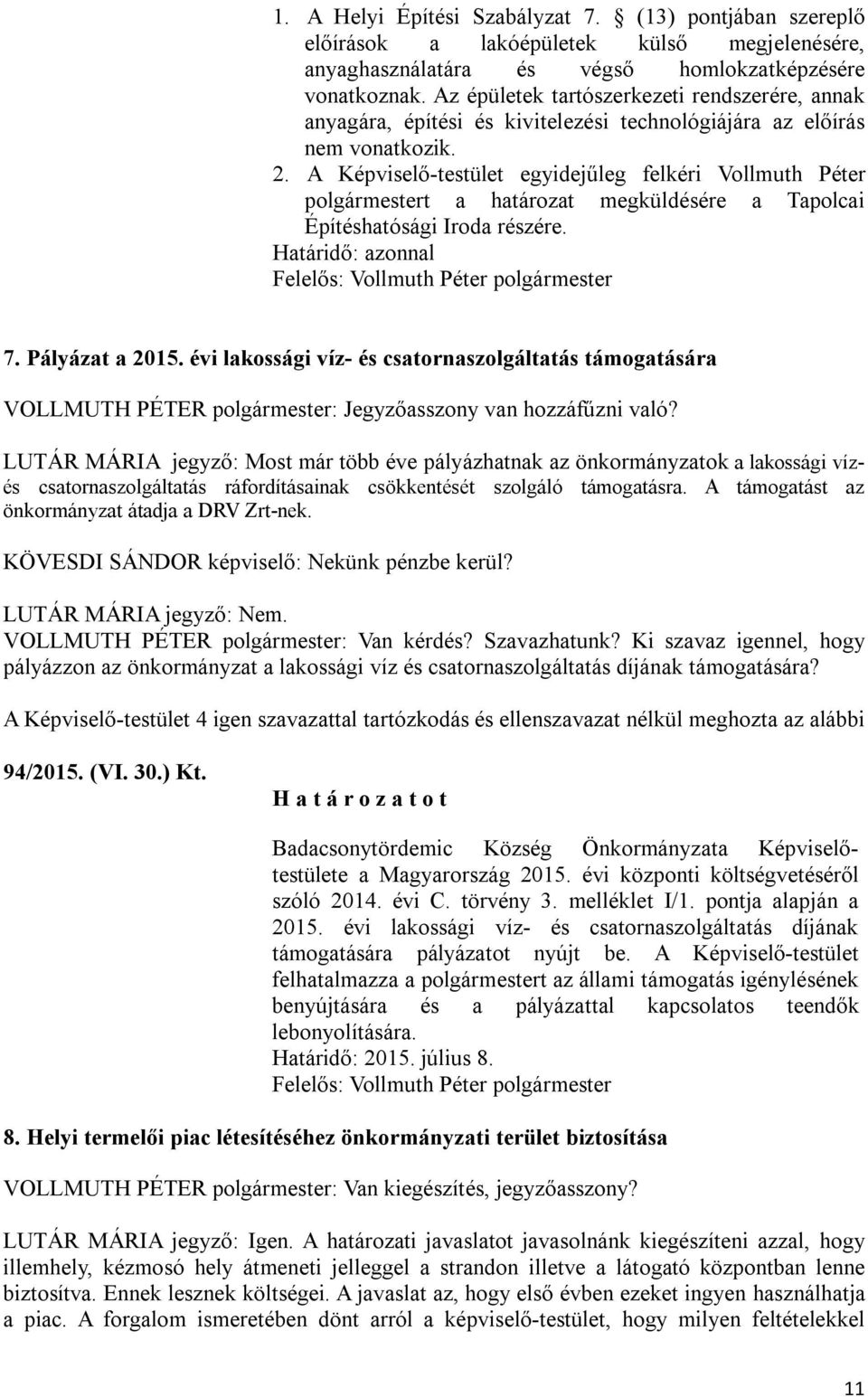 A Képviselő-testület egyidejűleg felkéri Vollmuth Péter polgármestert a határozat megküldésére a Tapolcai Építéshatósági Iroda részére. Határidő: azonnal Felelős: Vollmuth Péter polgármester 7.