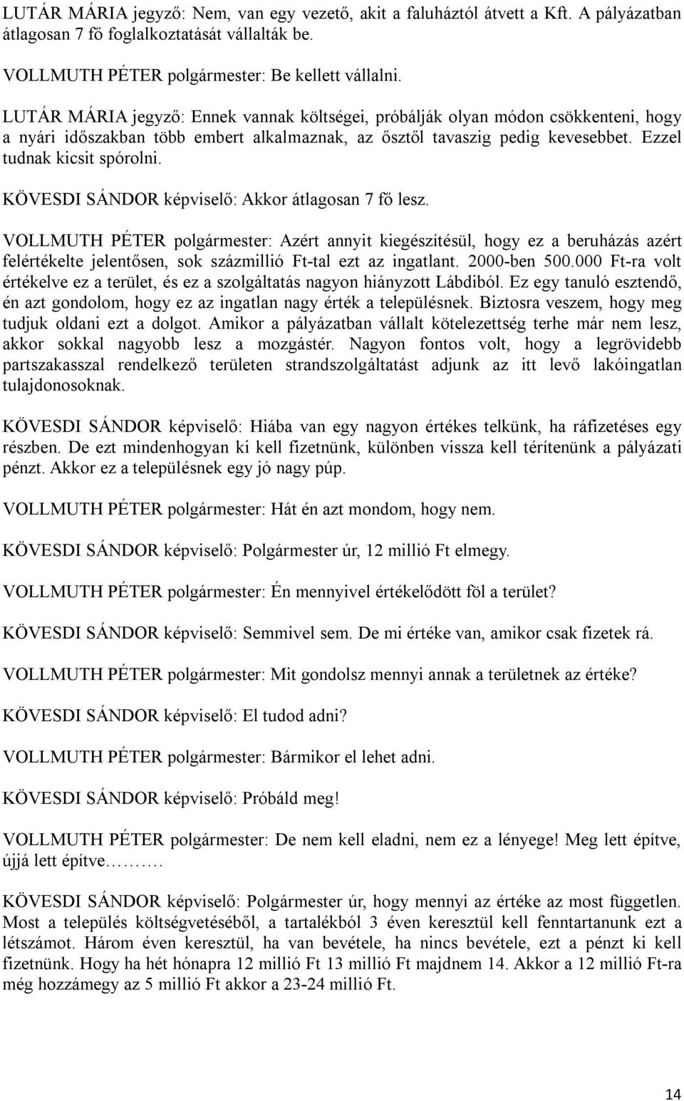 KÖVESDI SÁNDOR képviselő: Akkor átlagosan 7 fő lesz. VOLLMUTH PÉTER polgármester: Azért annyit kiegészítésül, hogy ez a beruházás azért felértékelte jelentősen, sok százmillió Ft-tal ezt az ingatlant.