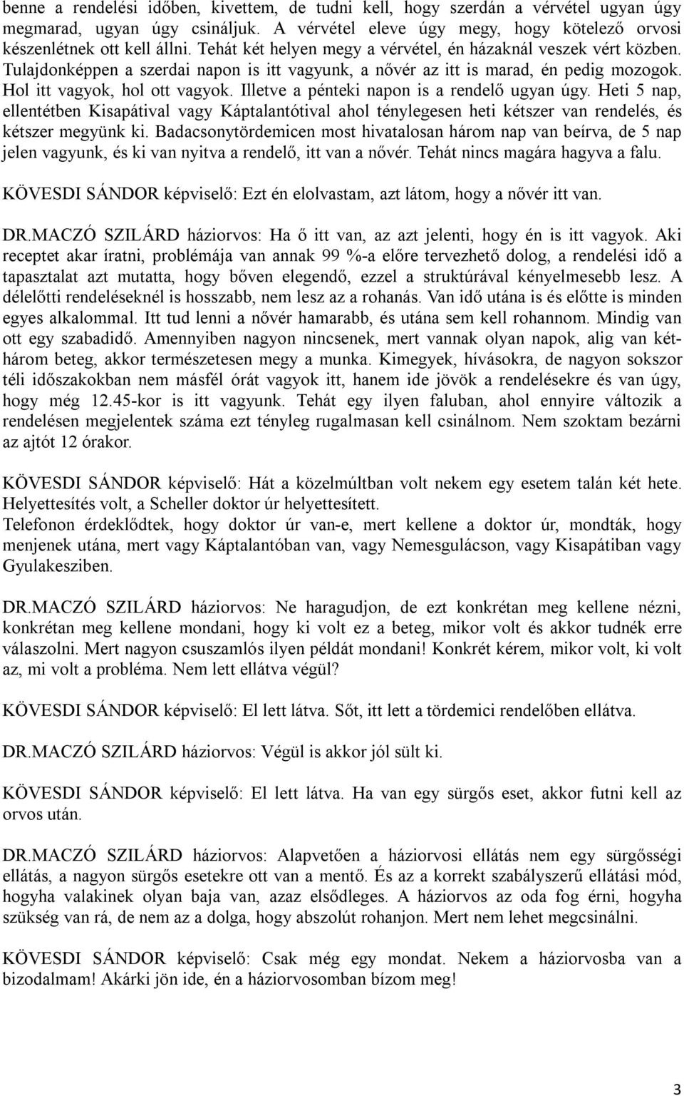 Illetve a pénteki napon is a rendelő ugyan úgy. Heti 5 nap, ellentétben Kisapátival vagy Káptalantótival ahol ténylegesen heti kétszer van rendelés, és kétszer megyünk ki.