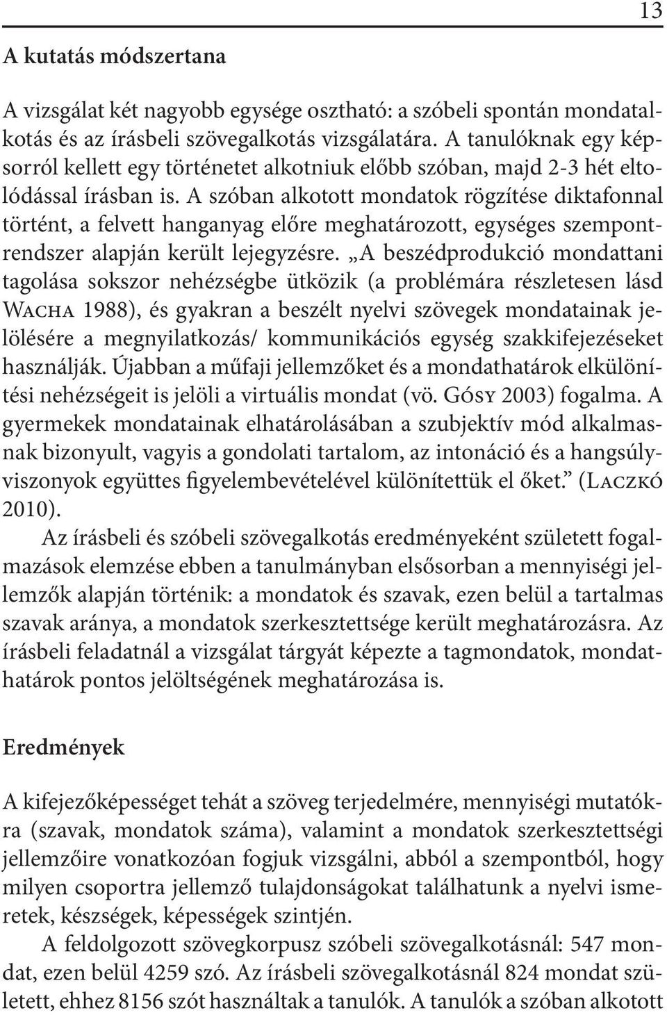 A szóban alkotott mondatok rögzítése diktafonnal történt, a felvett hanganyag előre meghatározott, egységes szempontrendszer alapján került lejegyzésre.