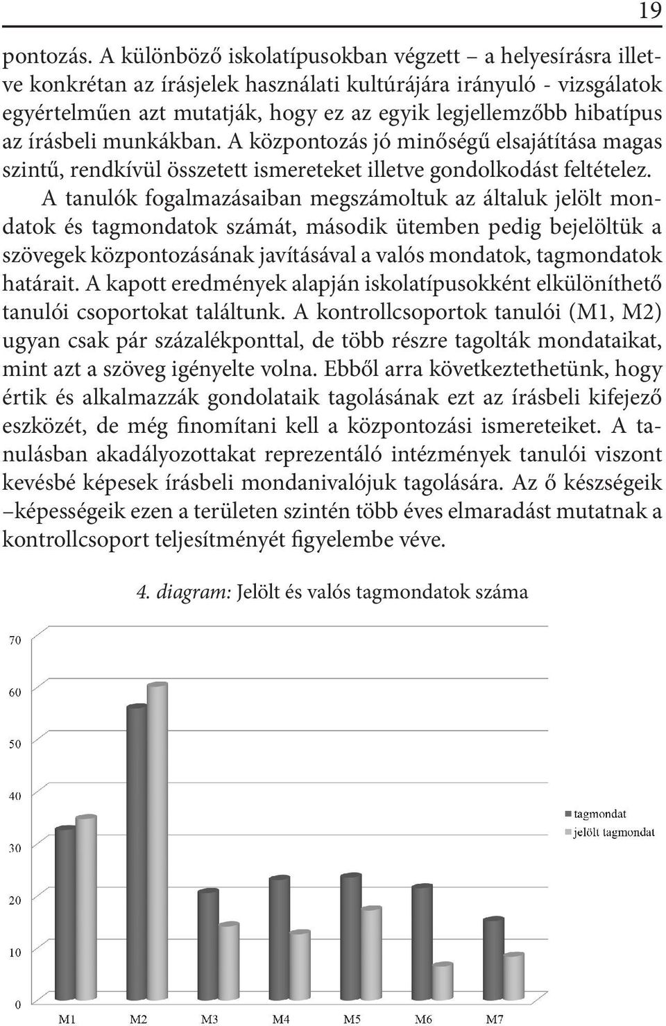 írásbeli munkákban. A központozás jó minőségű elsajátítása magas szintű, rendkívül összetett ismereteket illetve gondolkodást feltételez.