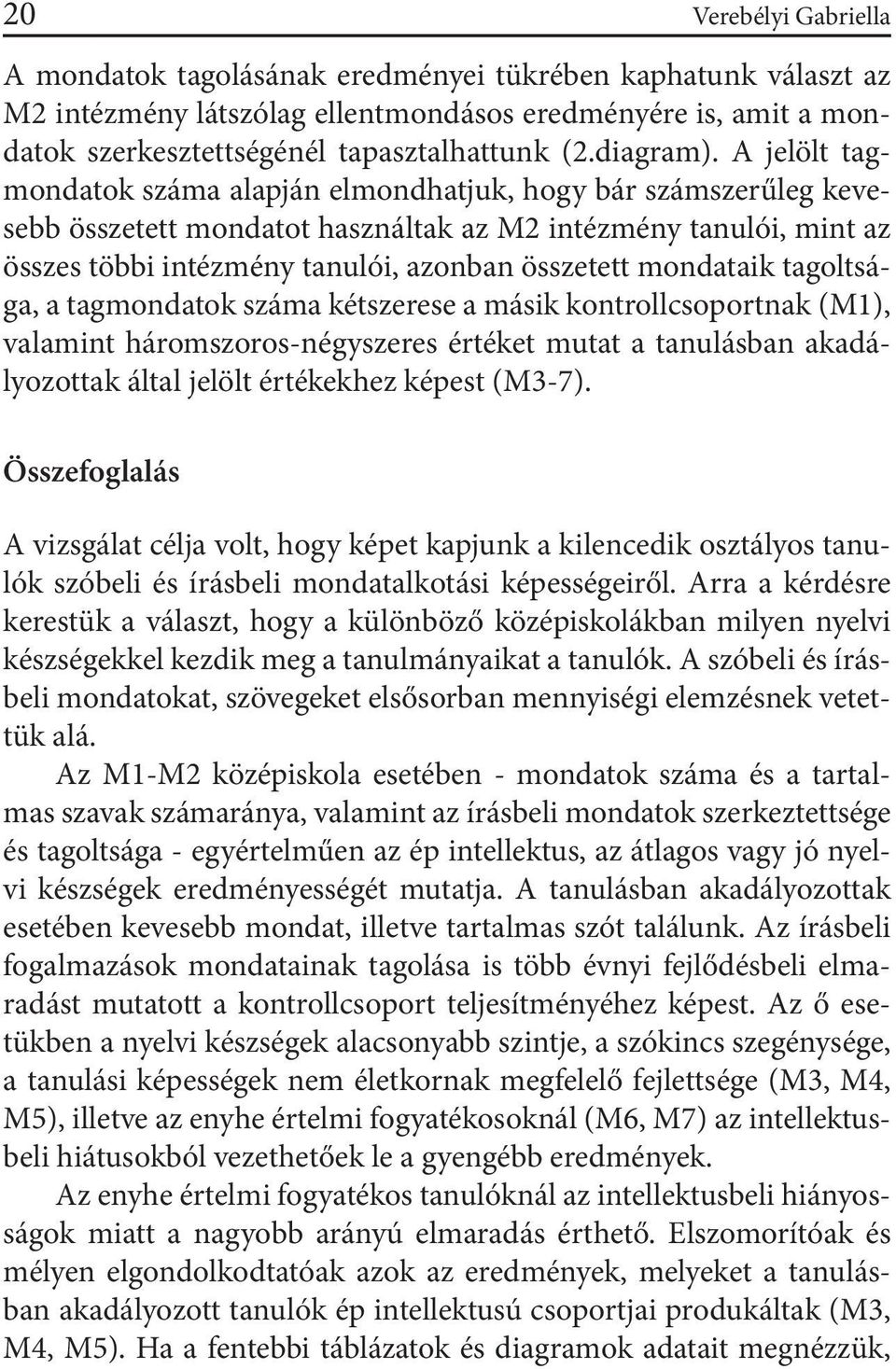 A jelölt tagmondatok száma alapján elmondhatjuk, hogy bár számszerűleg kevesebb összetett mondatot használtak az M2 intézmény tanulói, mint az összes többi intézmény tanulói, azonban összetett