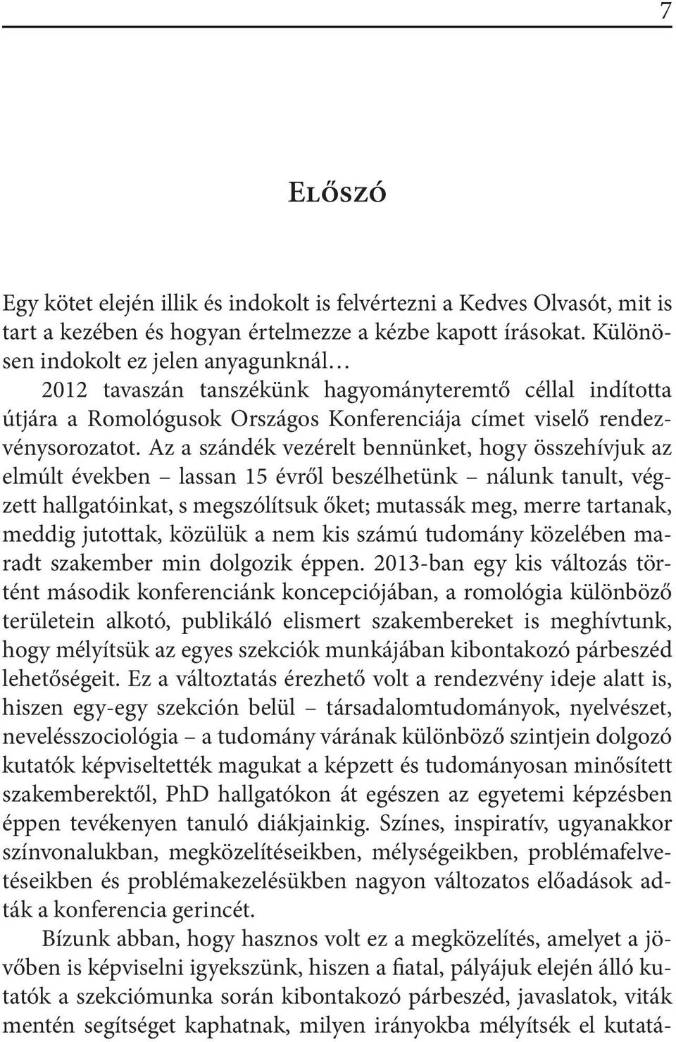 Az a szándék vezérelt bennünket, hogy összehívjuk az elmúlt években lassan 15 évről beszélhetünk nálunk tanult, végzett hallgatóinkat, s megszólítsuk őket; mutassák meg, merre tartanak, meddig