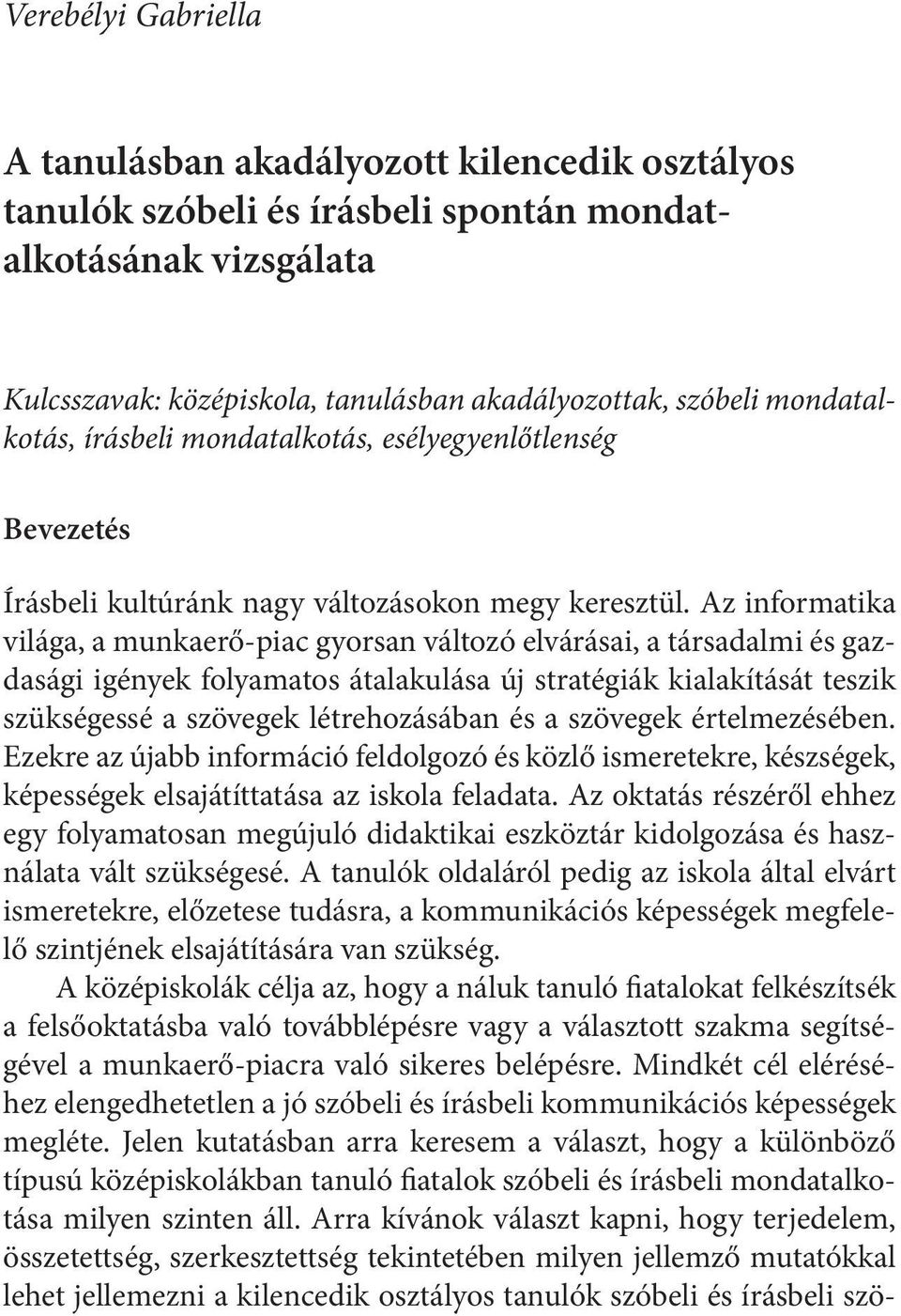 Az informatika világa, a munkaerő-piac gyorsan változó elvárásai, a társadalmi és gazdasági igények folyamatos átalakulása új stratégiák kialakítását teszik szükségessé a szövegek létrehozásában és a