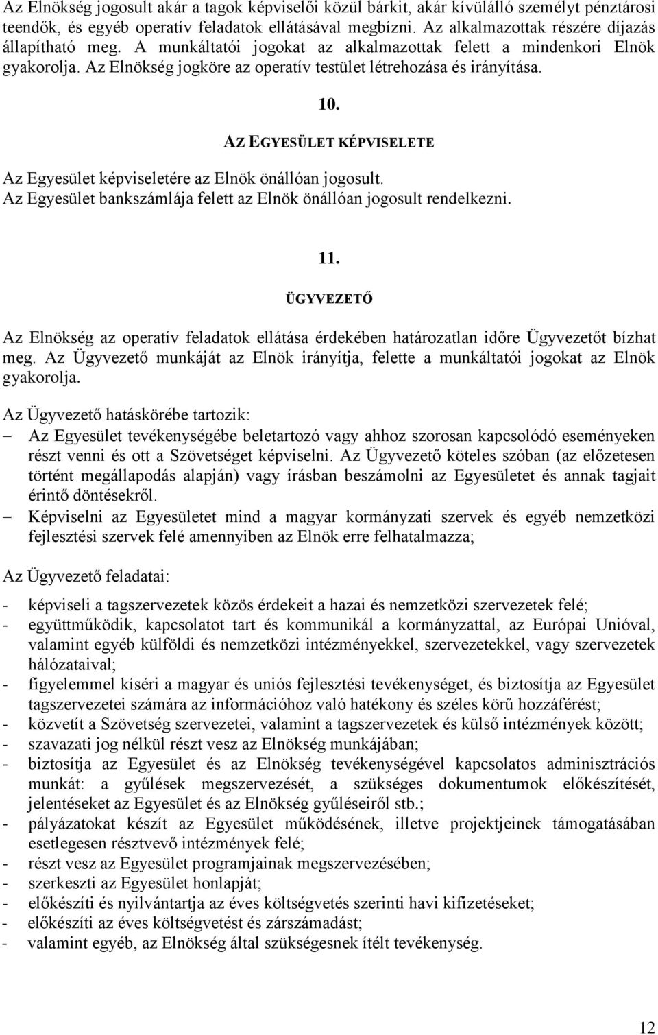 AZ EGYESÜLET KÉPVISELETE Az Egyesület képviseletére az Elnök önállóan jogosult. Az Egyesület bankszámlája felett az Elnök önállóan jogosult rendelkezni. 11.