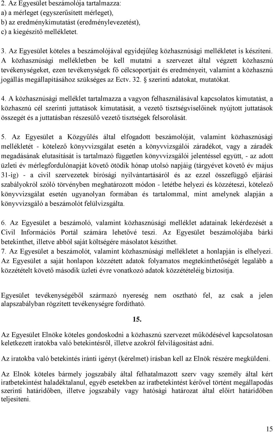 A közhasznúsági mellékletben be kell mutatni a szervezet által végzett közhasznú tevékenységeket, ezen tevékenységek fő célcsoportjait és eredményeit, valamint a közhasznú jogállás megállapításához