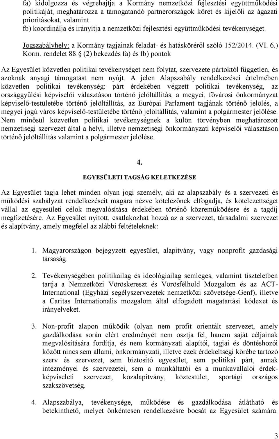 (2) bekezdés fa) és fb) pontok Az Egyesület közvetlen politikai tevékenységet nem folytat, szervezete pártoktól független, és azoknak anyagi támogatást nem nyújt.