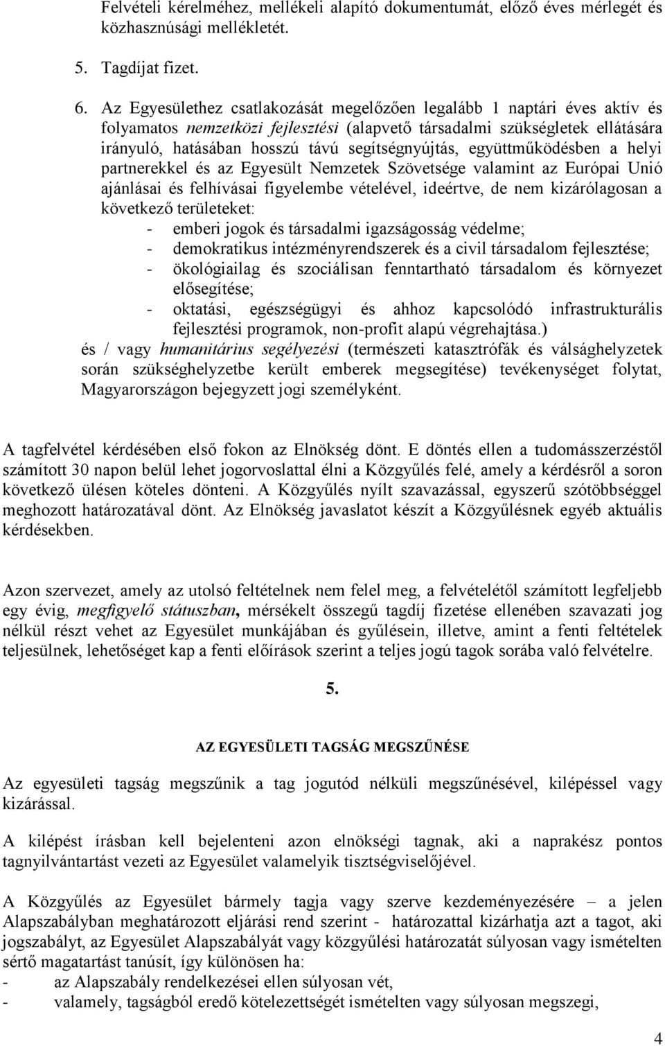 segítségnyújtás, együttműködésben a helyi partnerekkel és az Egyesült Nemzetek Szövetsége valamint az Európai Unió ajánlásai és felhívásai figyelembe vételével, ideértve, de nem kizárólagosan a