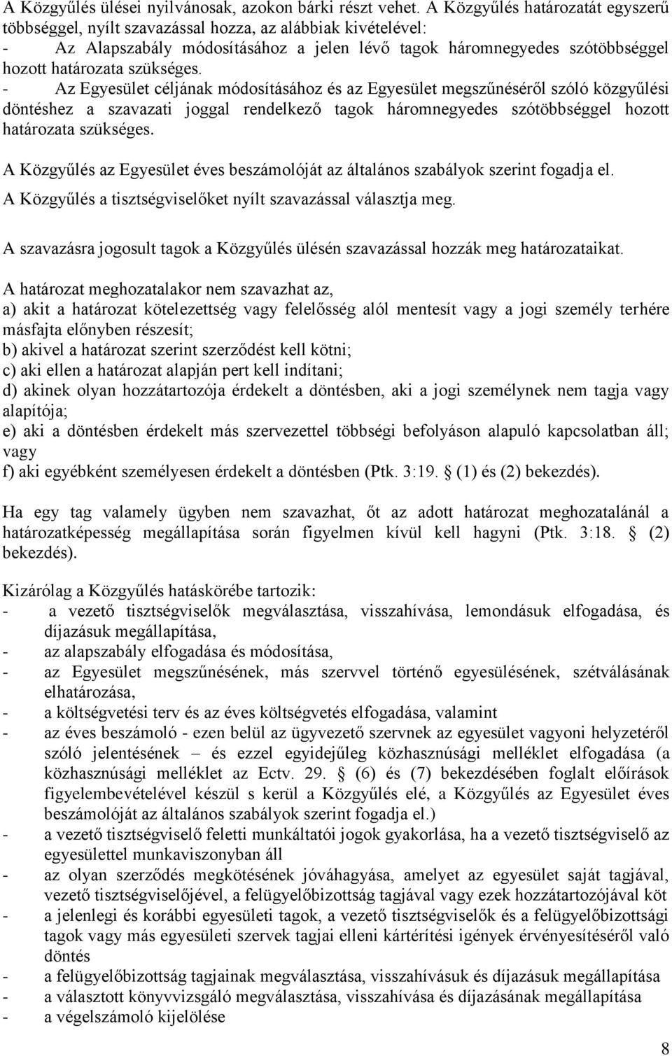 szükséges. - Az Egyesület céljának módosításához és az Egyesület megszűnéséről szóló közgyűlési döntéshez a szavazati joggal rendelkező tagok háromnegyedes szótöbbséggel hozott határozata szükséges.