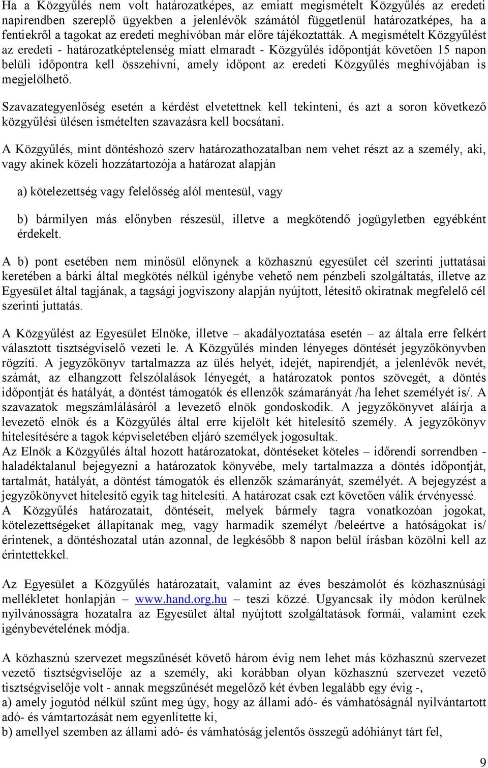 A megismételt Közgyűlést az eredeti - határozatképtelenség miatt elmaradt - Közgyűlés időpontját követően 15 napon belüli időpontra kell összehívni, amely időpont az eredeti Közgyűlés meghívójában is