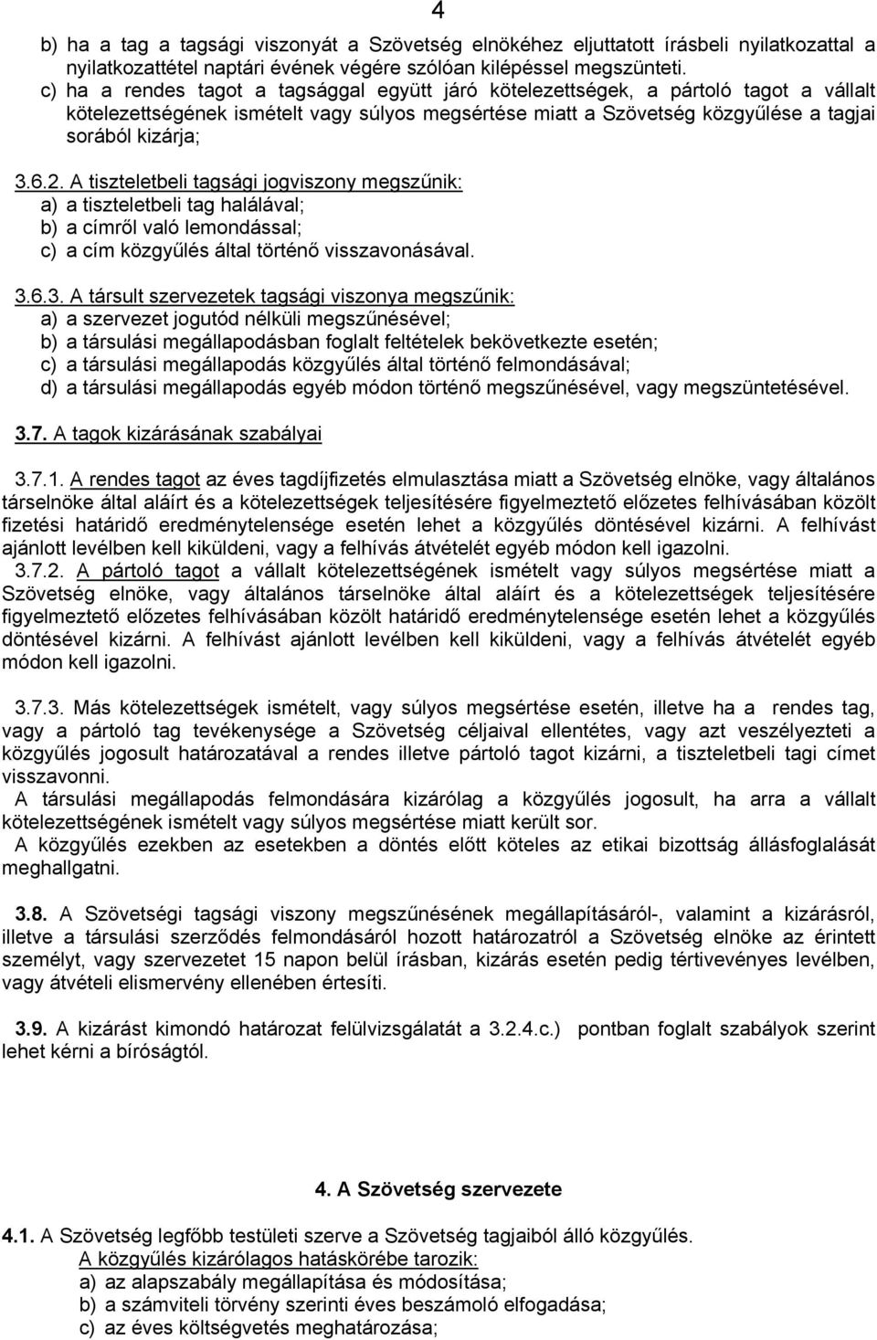 A tiszteletbeli tagsági jogviszony megszűnik: a) a tiszteletbeli tag halálával; b) a címről való lemondással; c) a cím közgyűlés által történő visszavonásával. 3.