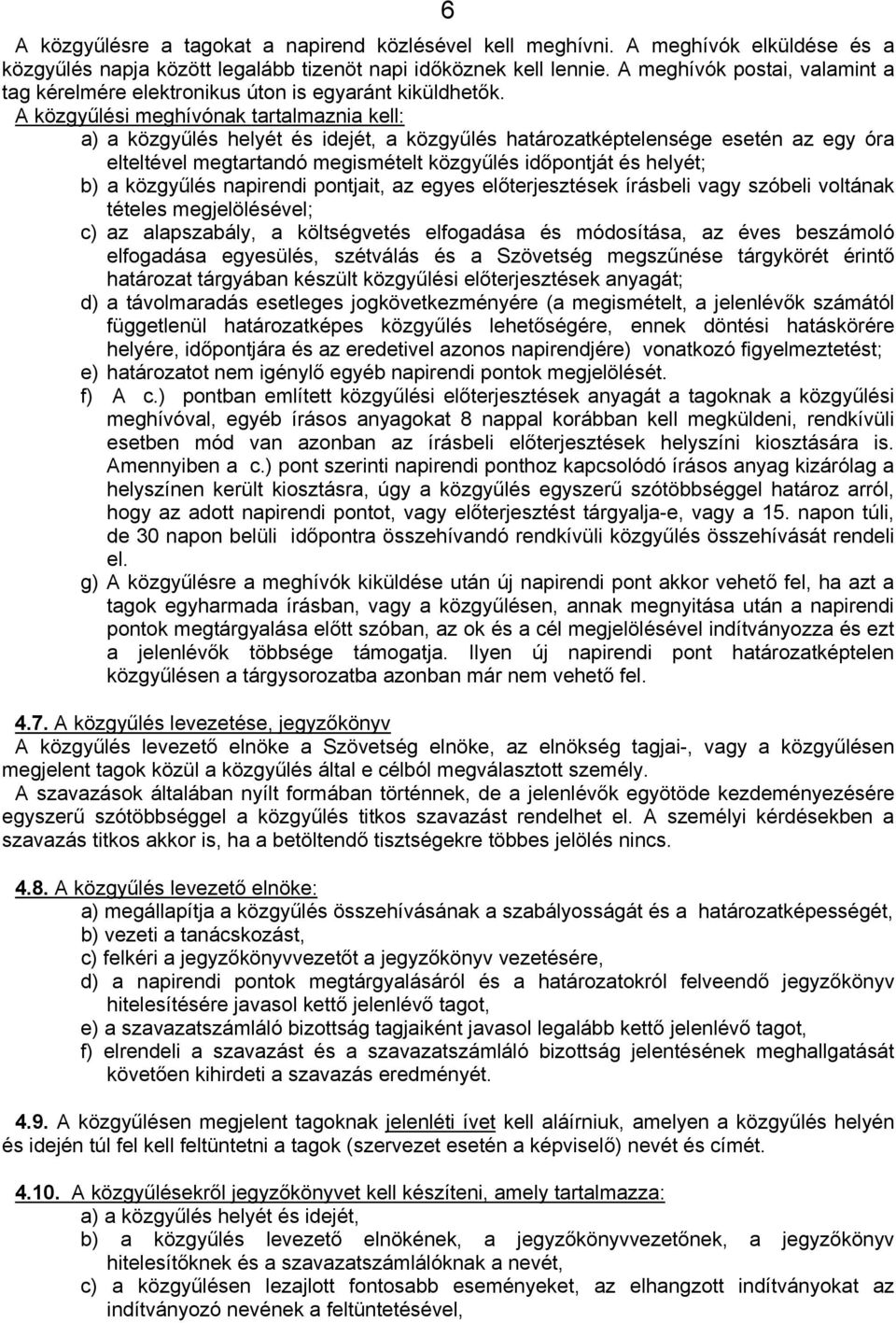 A közgyűlési meghívónak tartalmaznia kell: a) a közgyűlés helyét és idejét, a közgyűlés határozatképtelensége esetén az egy óra elteltével megtartandó megismételt közgyűlés időpontját és helyét; b) a