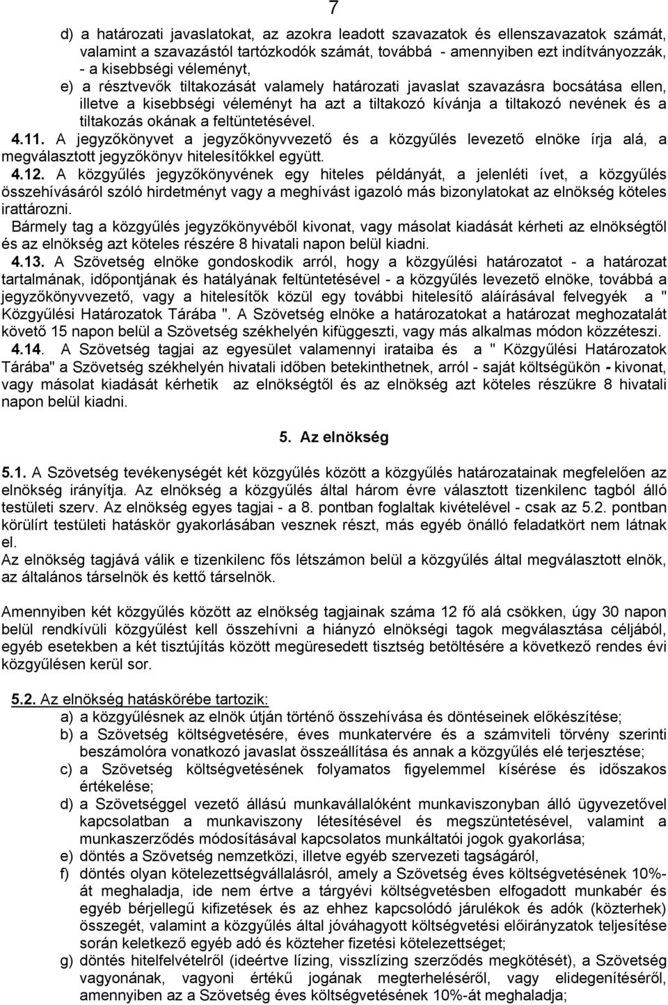 feltüntetésével. 4.11. A jegyzőkönyvet a jegyzőkönyvvezető és a közgyűlés levezető elnöke írja alá, a megválasztott jegyzőkönyv hitelesítőkkel együtt. 4.12.