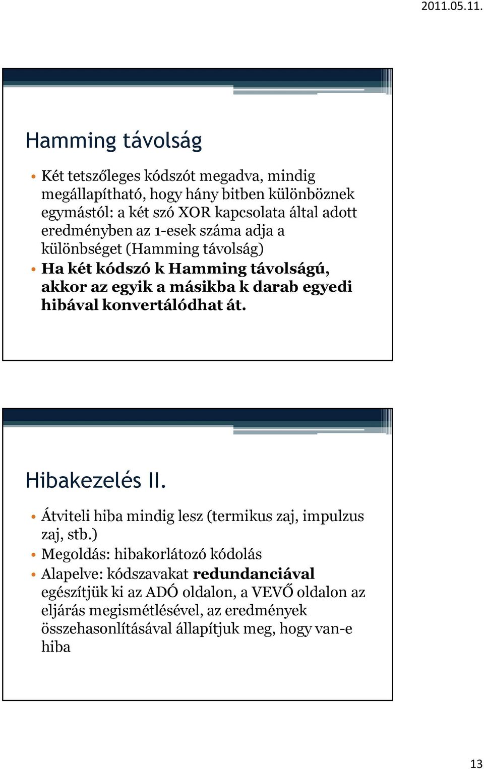 konvertálódhat át. Hibakezelés II. Átviteli hiba mindig lesz (termikus zaj, impulzus zaj, stb.