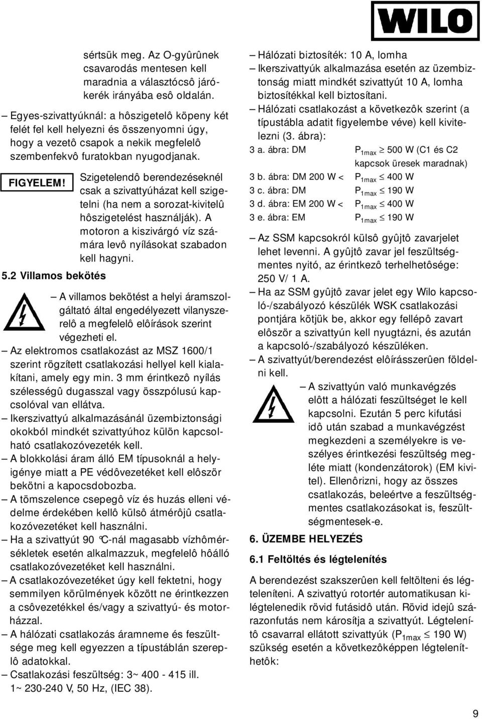 2 Villamos bekötés Szigetelendô berendezéseknél csak a szivattyúházat kell szigetelni (ha nem a sorozat-kivitelû hôszigetelést használják).