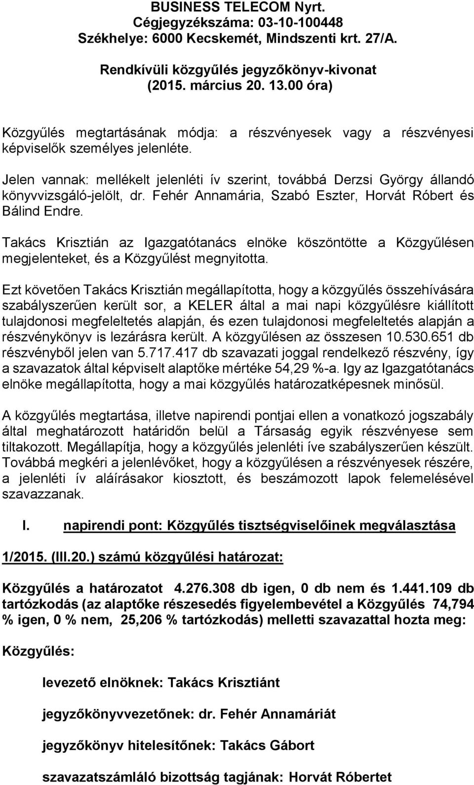 Jelen vannak: mellékelt jelenléti ív szerint, továbbá Derzsi György állandó könyvvizsgáló-jelölt, dr. Fehér Annamária, Szabó Eszter, Horvát Róbert és Bálind Endre.