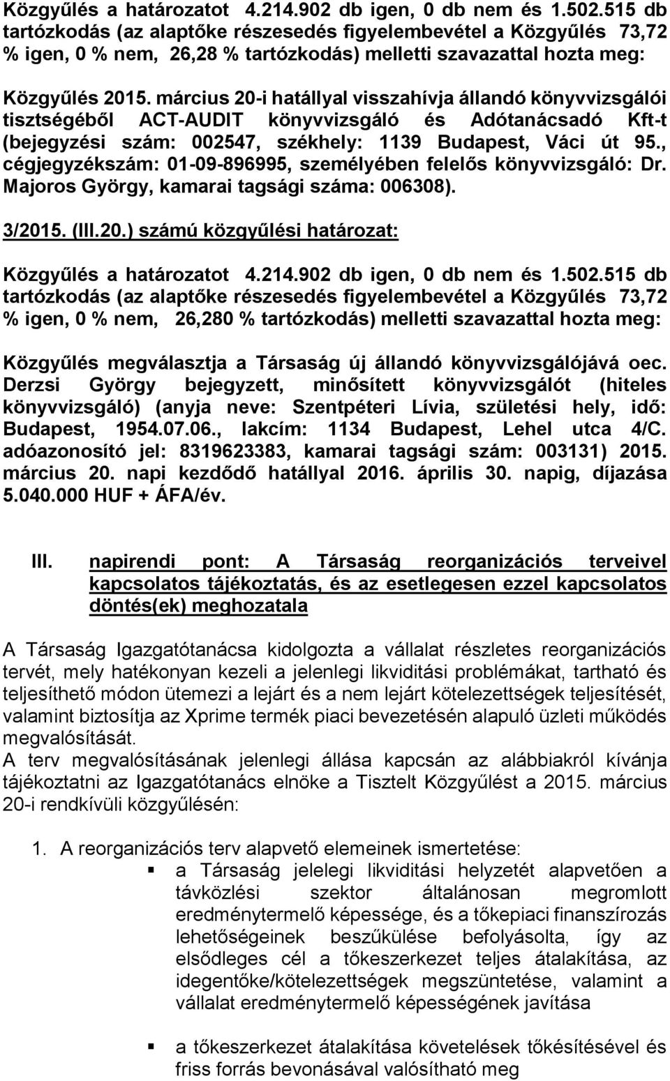 március 20-i hatállyal visszahívja állandó könyvvizsgálói tisztségéből ACT-AUDIT könyvvizsgáló és Adótanácsadó Kft-t (bejegyzési szám: 002547, székhely: 1139 Budapest, Váci út 95.