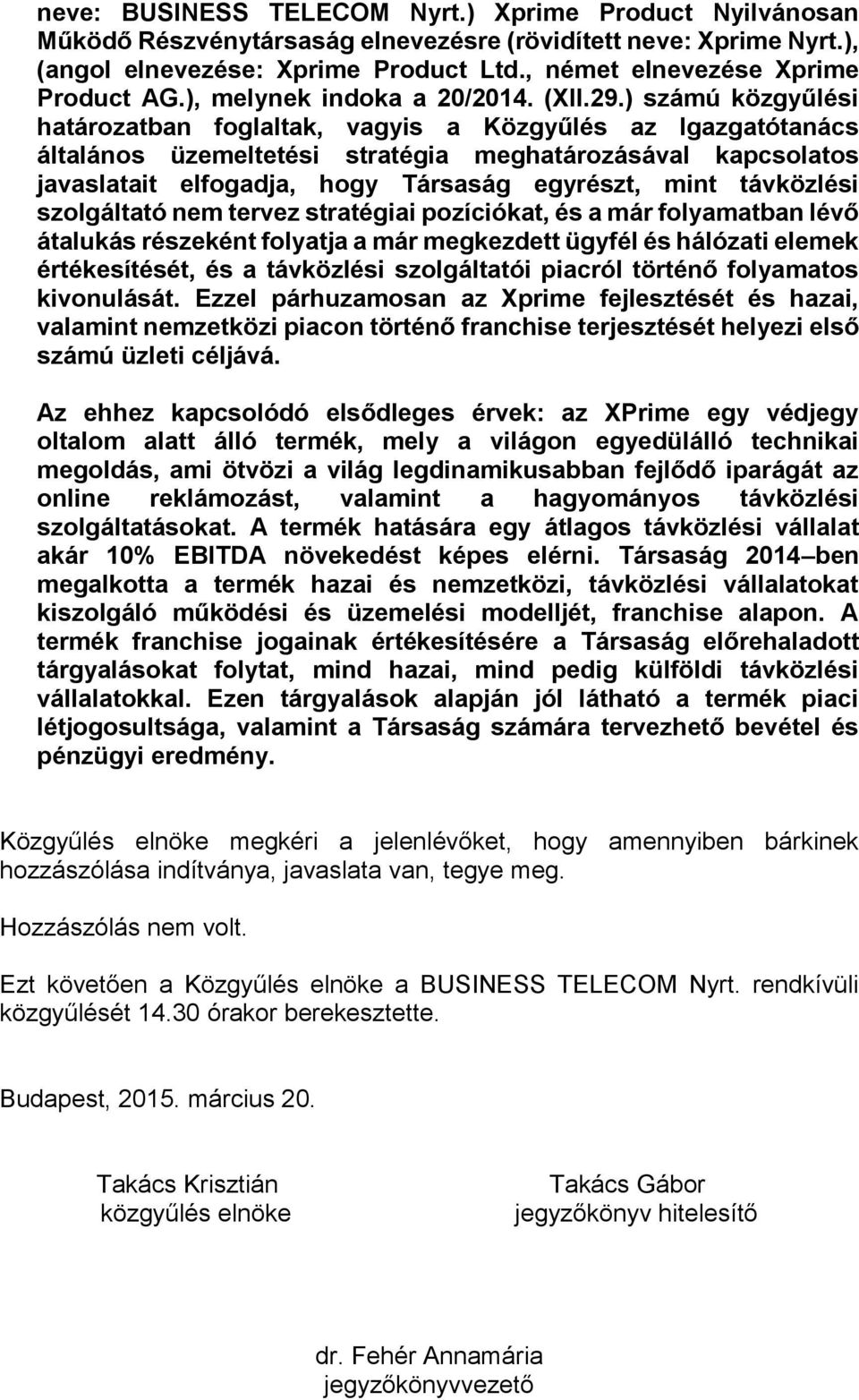 ) számú közgyűlési határozatban foglaltak, vagyis a Közgyűlés az Igazgatótanács általános üzemeltetési stratégia meghatározásával kapcsolatos javaslatait elfogadja, hogy Társaság egyrészt, mint