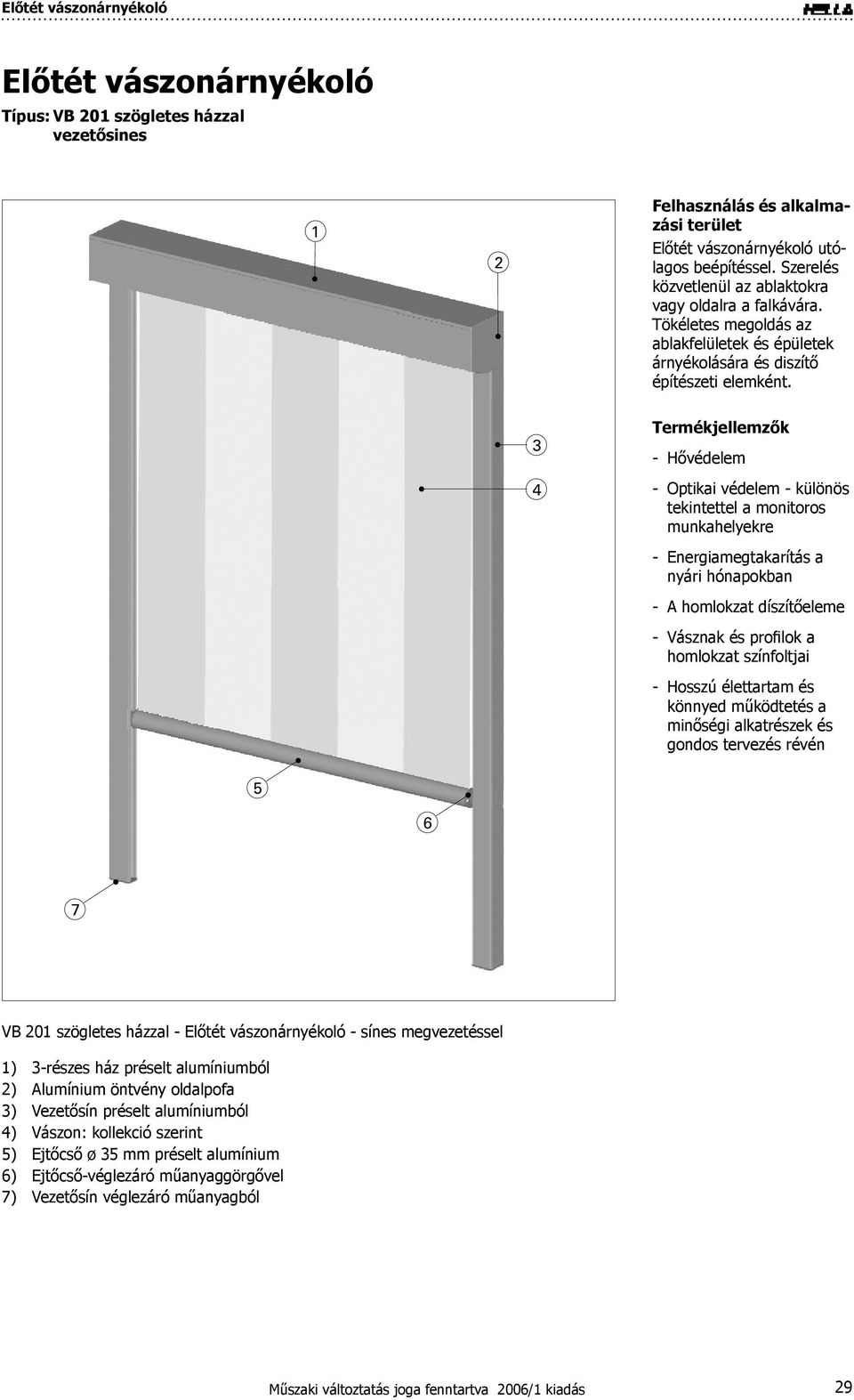 Termékjellemzők - Hővédelem - Optikai védelem - különös tekintettel a monitoros munkahelyekre - Energiamegtakarítás a nyári hónapokban - A homlokzat díszítőeleme - Vásznak és profilok a homlokzat