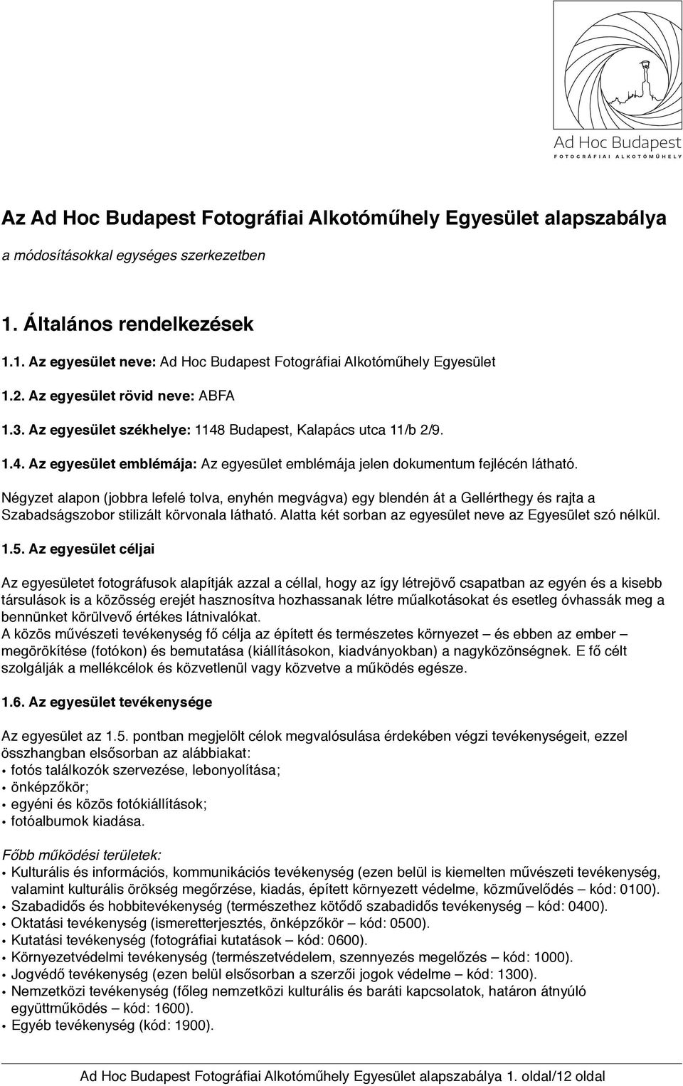 Négyzet alapon (jobbra lefelé tolva, enyhén megvágva) egy blendén át a Gellérthegy és rajta a Szabadságszobor stilizált körvonala látható. Alatta két sorban az egyesület neve az Egyesület szó nélkül.