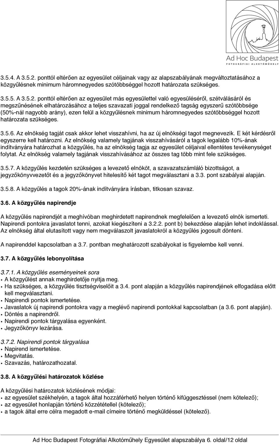 ponttól eltérően az egyesület más egyesülettel való egyesüléséről, szétválásáról és megszűnésének elhatározásához a teljes szavazati joggal rendelkező tagság egyszerű szótöbbsége (50%-nál nagyobb