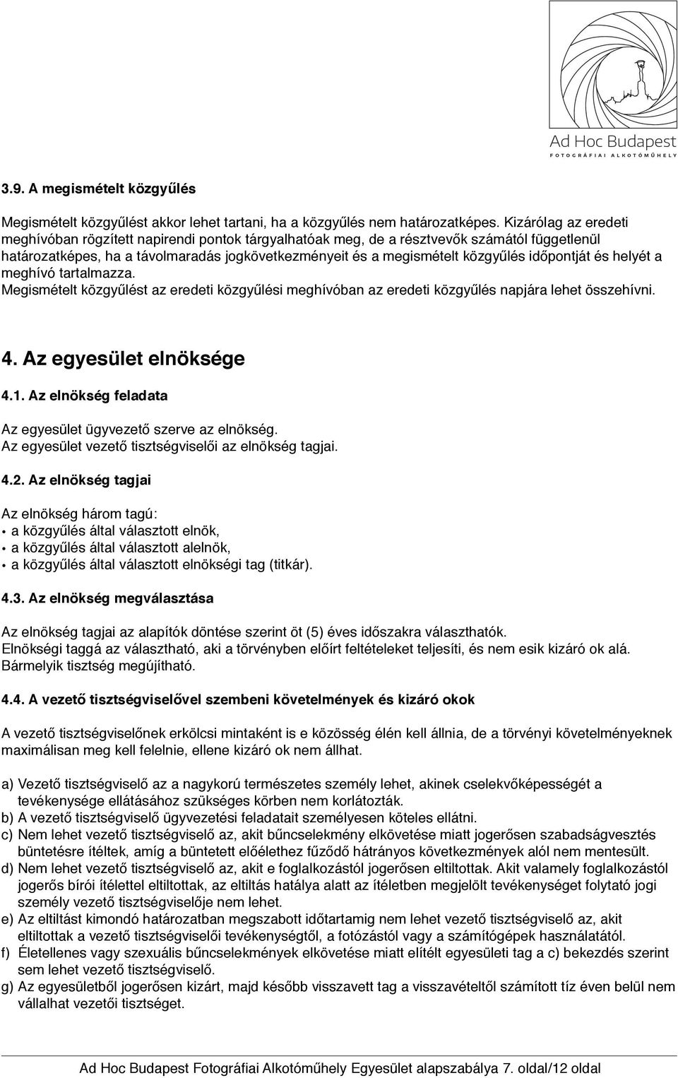 időpontját és helyét a meghívó tartalmazza. Megismételt közgyűlést az eredeti közgyűlési meghívóban az eredeti közgyűlés napjára lehet összehívni. 4. Az egyesület elnöksége 4.1.