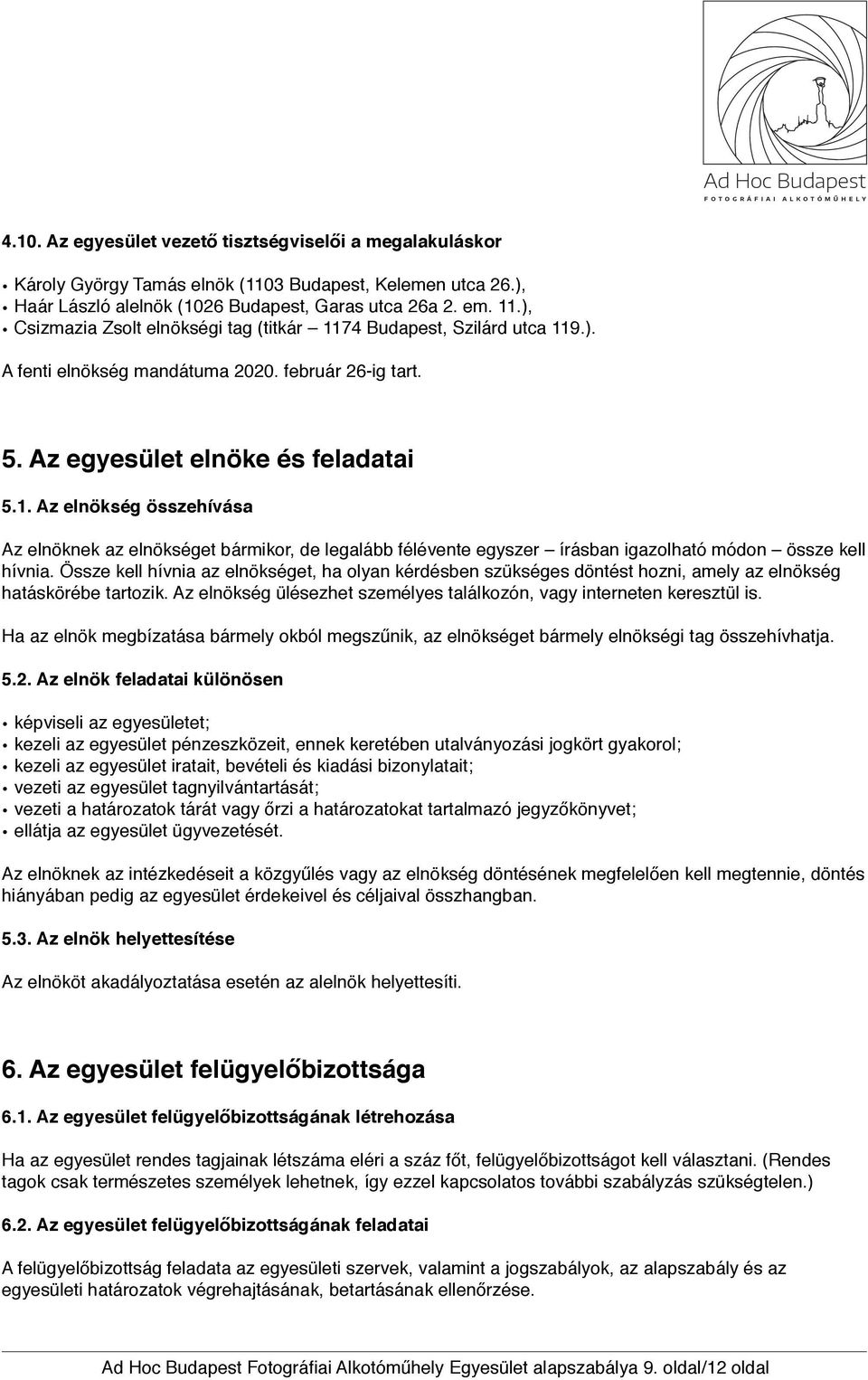 Össze kell hívnia az elnökséget, ha olyan kérdésben szükséges döntést hozni, amely az elnökség hatáskörébe tartozik. Az elnökség ülésezhet személyes találkozón, vagy interneten keresztül is.