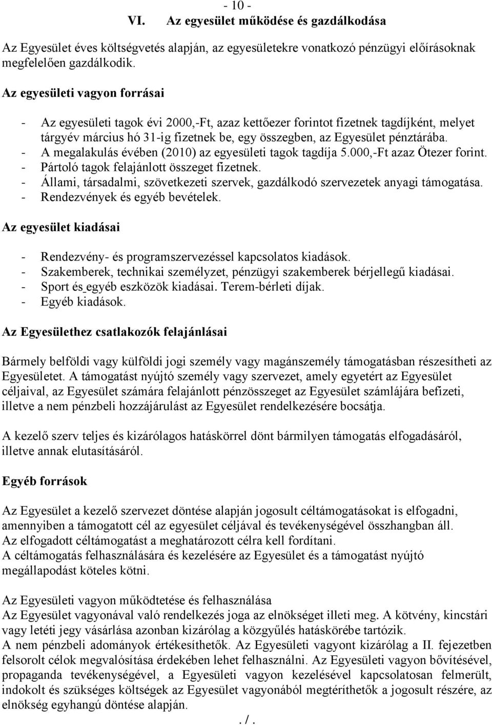 - A megalakulás évében (2010) az egyesületi tagok tagdíja 5.000,-Ft azaz Ötezer forint. - Pártoló tagok felajánlott összeget fizetnek.