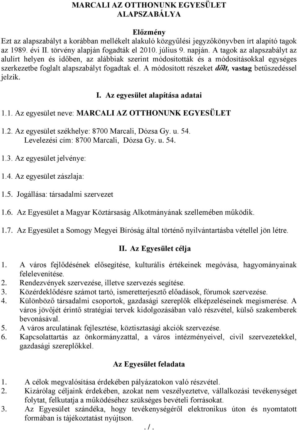 A módosított részeket dőlt, vastag betűszedéssel jelzik. I. Az egyesület alapítása adatai 1.1. Az egyesület neve: MARCALI AZ OTTHONUNK EGYESÜLET 1.2. Az egyesület székhelye: 8700 Marcali, Dózsa Gy. u.