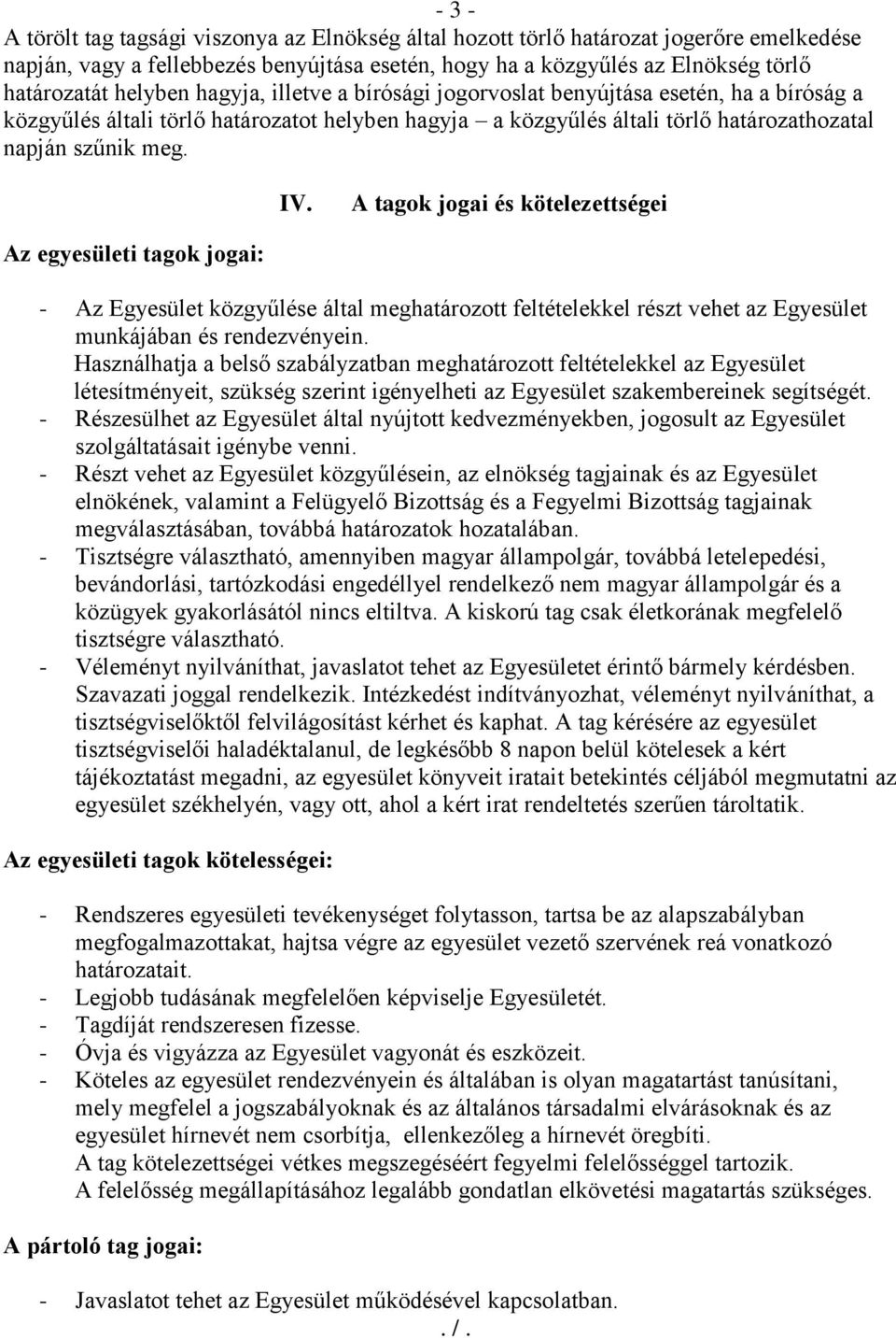 A tagok jogai és kötelezettségei Az egyesületi tagok jogai: - Az Egyesület közgyűlése által meghatározott feltételekkel részt vehet az Egyesület munkájában és rendezvényein.