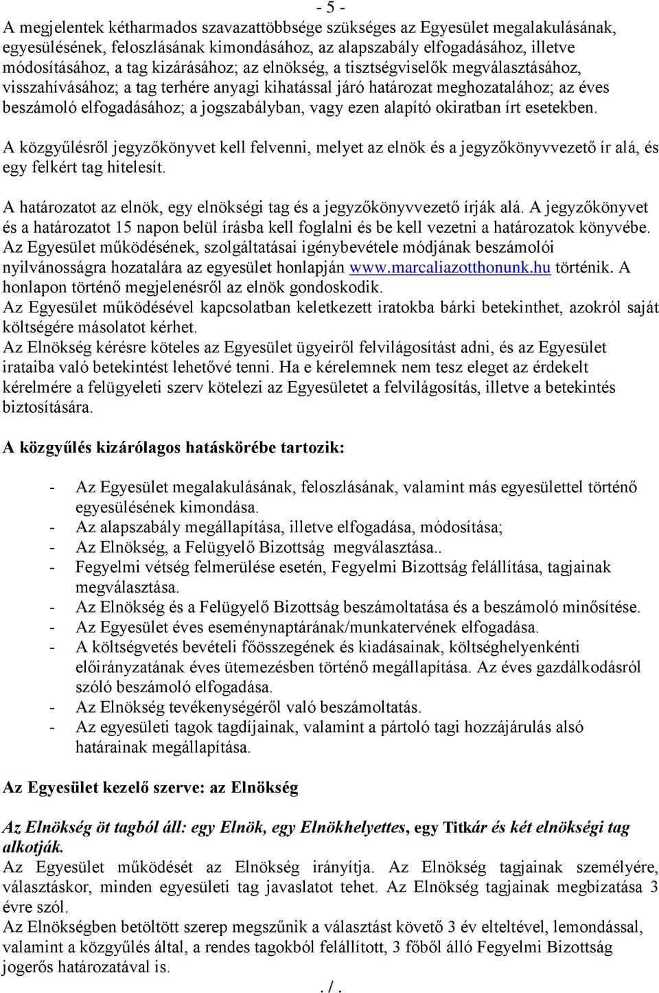 ezen alapító okiratban írt esetekben. A közgyűlésről jegyzőkönyvet kell felvenni, melyet az elnök és a jegyzőkönyvvezető ír alá, és egy felkért tag hitelesít.