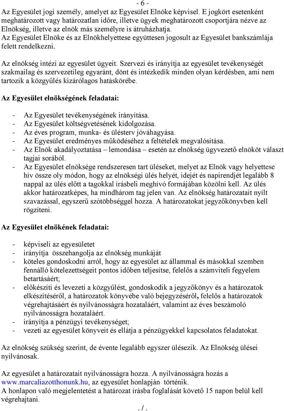 Az Egyesület Elnöke és az Elnökhelyettese együttesen jogosult az Egyesület bankszámlája felett rendelkezni. Az elnökség intézi az egyesület ügyeit.