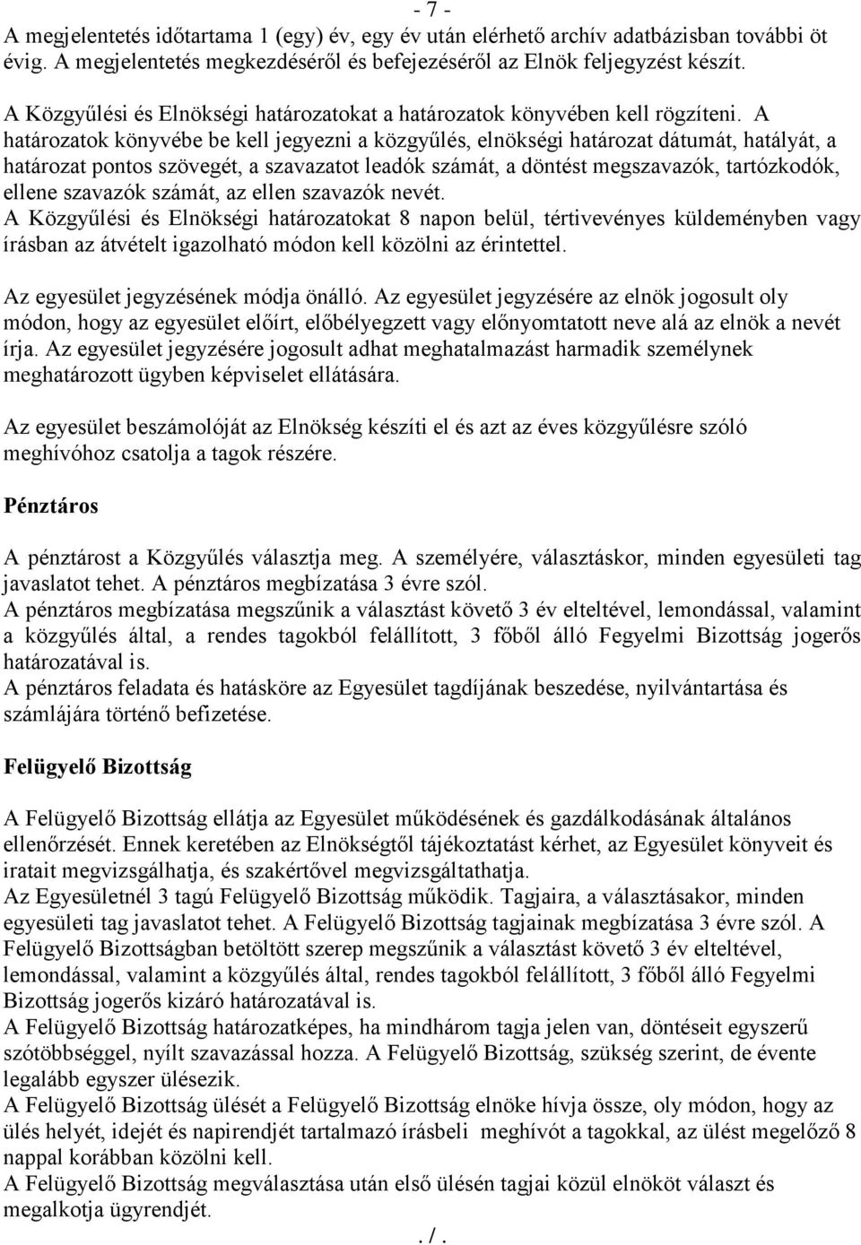 A határozatok könyvébe be kell jegyezni a közgyűlés, elnökségi határozat dátumát, hatályát, a határozat pontos szövegét, a szavazatot leadók számát, a döntést megszavazók, tartózkodók, ellene