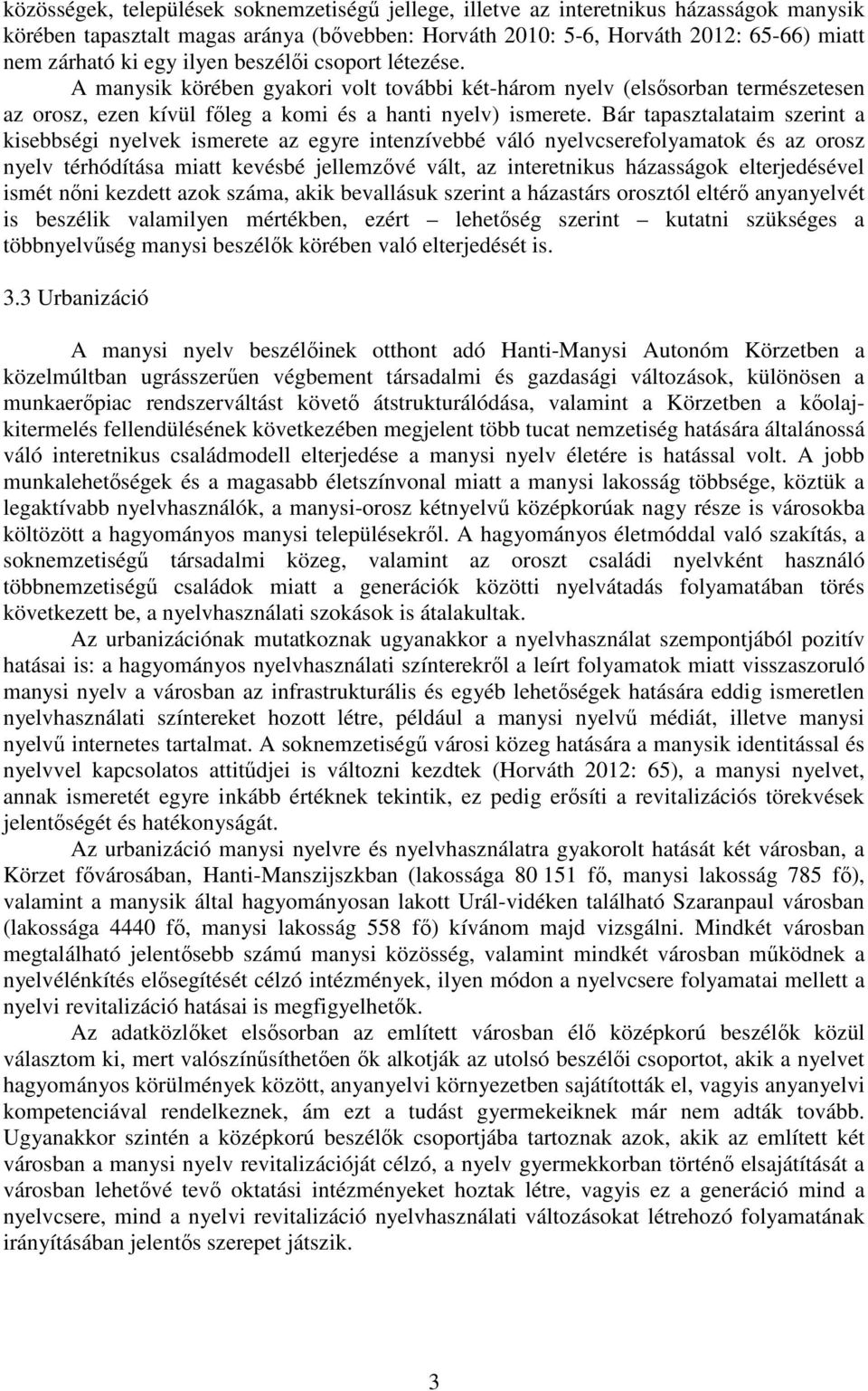 Bár tapasztalataim szerint a kisebbségi nyelvek ismerete az egyre intenzívebbé váló nyelvcserefolyamatok és az orosz nyelv térhódítása miatt kevésbé jellemzıvé vált, az interetnikus házasságok