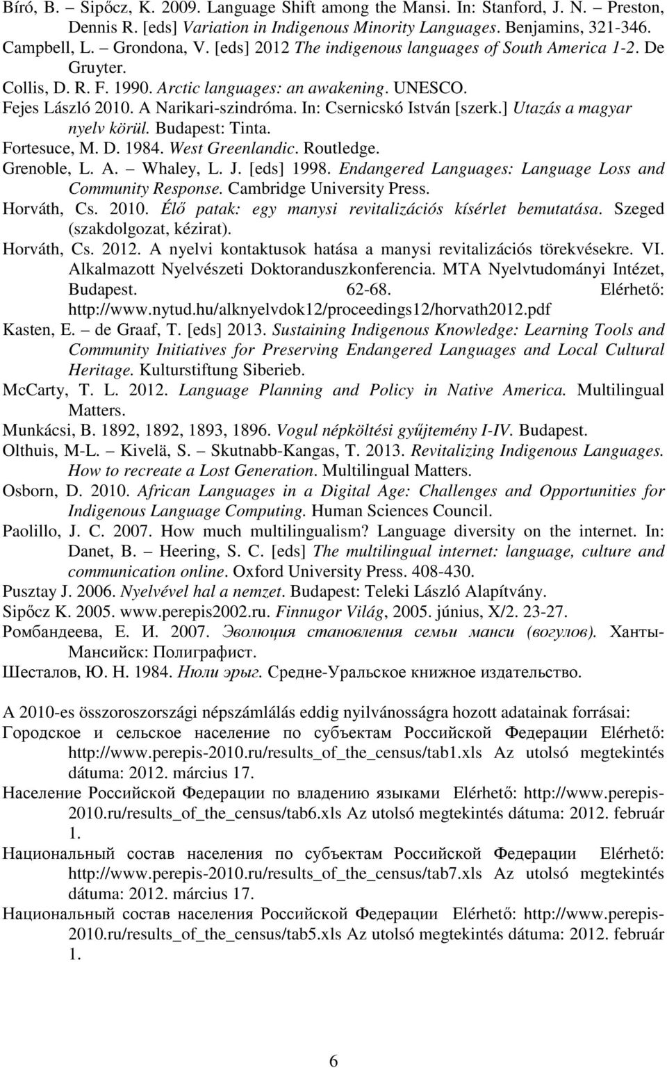 In: Csernicskó István [szerk.] Utazás a magyar nyelv körül. Budapest: Tinta. Fortesuce, M. D. 1984. West Greenlandic. Routledge. Grenoble, L. A. Whaley, L. J. [eds] 1998.