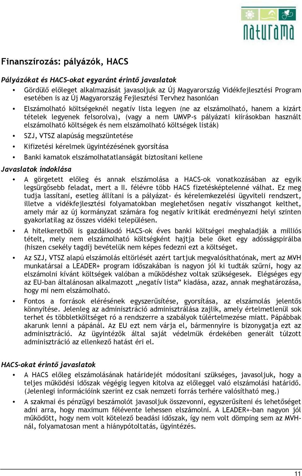 elszámolható költségek és nem elszámolható költségek listák) SZJ, VTSZ alapúság megszüntetése Kifizetési kérelmek ügyintézésének gyorsítása Banki kamatok elszámolhatatlanságát biztosítani kellene