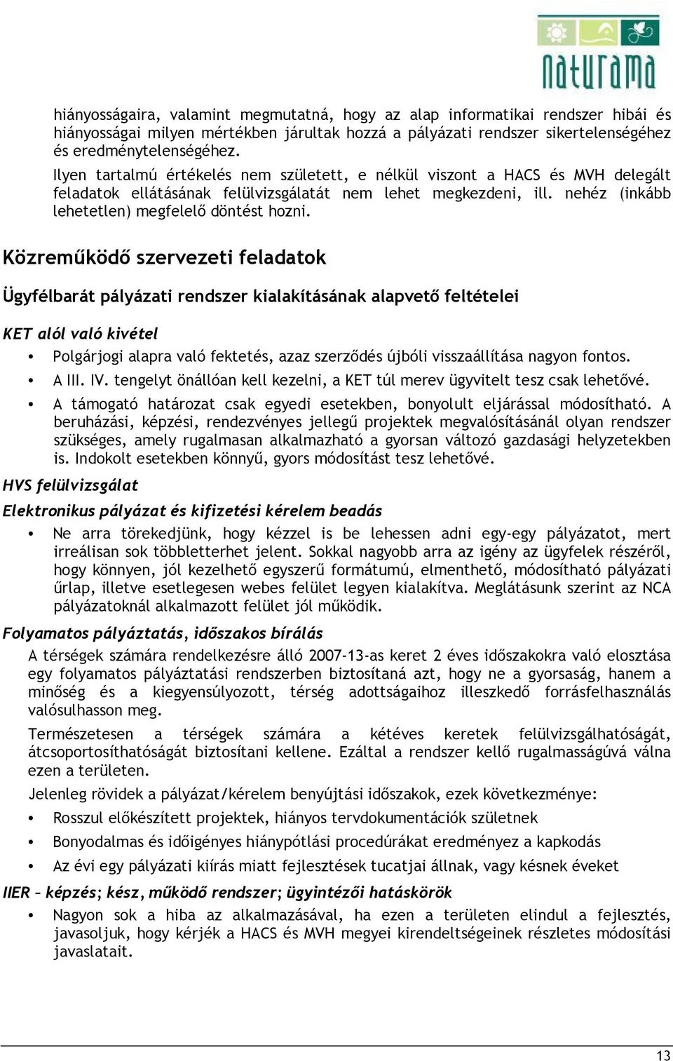 Közremőködı szervezeti feladatok Ügyfélbarát pályázati rendszer kialakításának alapvetı feltételei KET alól való kivétel Polgárjogi alapra való fektetés, azaz szerzıdés újbóli visszaállítása nagyon