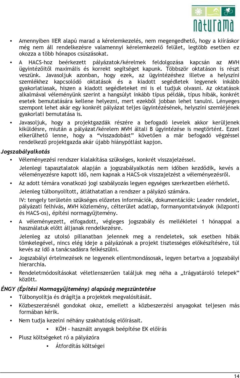 Javasoljuk azonban, hogy ezek, az ügyintézéshez illetve a helyszíni szemlékhez kapcsolódó oktatások és a kiadott segédletek legyenek inkább gyakorlatiasak, hiszen a kiadott segédleteket mi is el