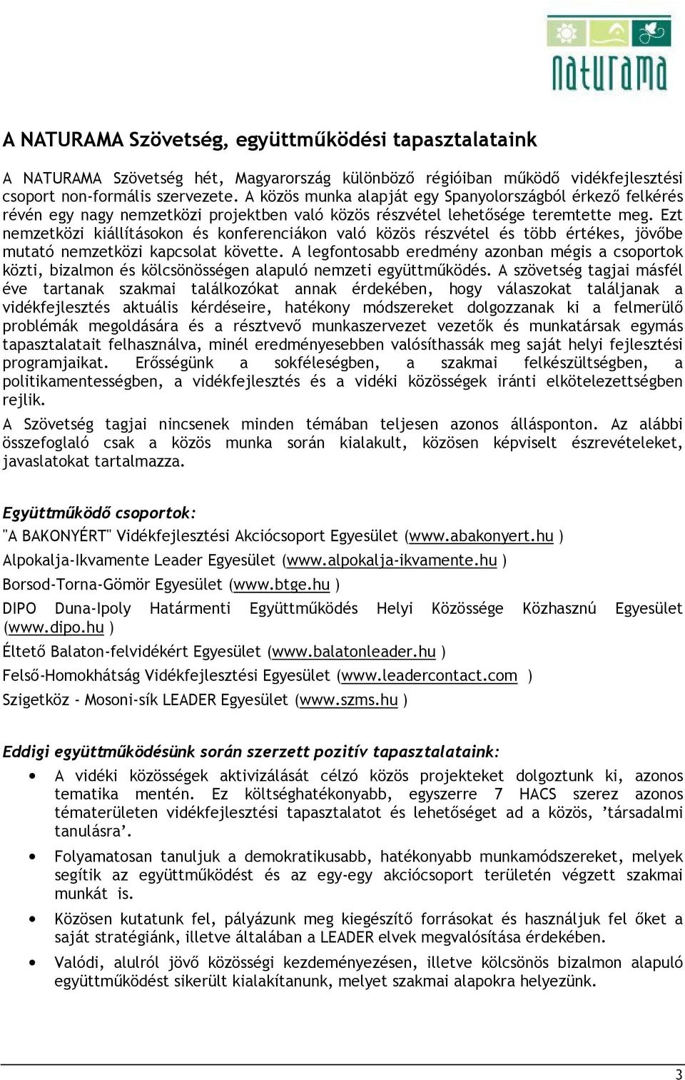 Ezt nemzetközi kiállításokon és konferenciákon való közös részvétel és több értékes, jövıbe mutató nemzetközi kapcsolat követte.